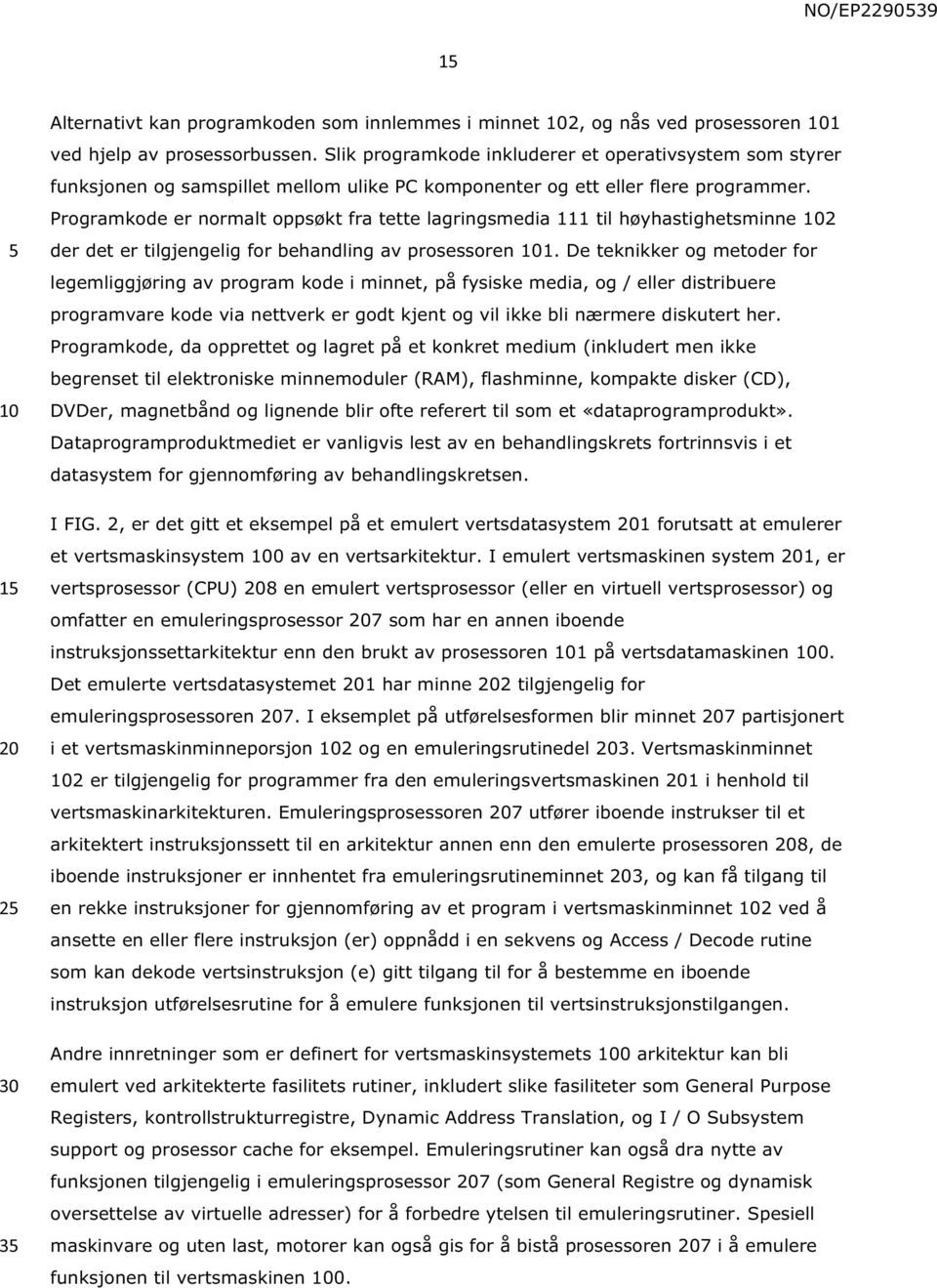 Programkode er normalt oppsøkt fra tette lagringsmedia 111 til høyhastighetsminne 2 der det er tilgjengelig for behandling av prosessoren 1.