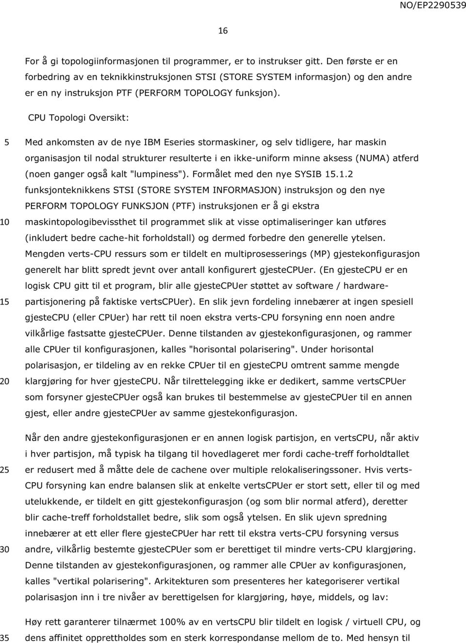 CPU Topologi Oversikt: 1 2 3 Med ankomsten av de nye IBM Eseries stormaskiner, og selv tidligere, har maskin organisasjon til nodal strukturer resulterte i en ikke-uniform minne aksess (NUMA) atferd