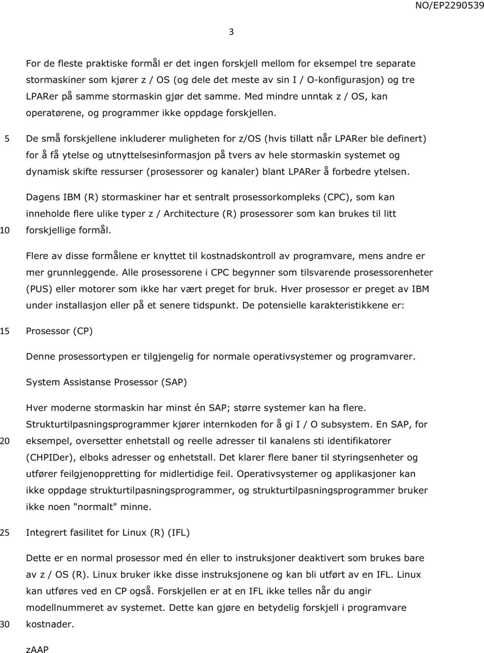 De små forskjellene inkluderer muligheten for z/os (hvis tillatt når LPARer ble definert) for å få ytelse og utnyttelsesinformasjon på tvers av hele stormaskin systemet og dynamisk skifte ressurser