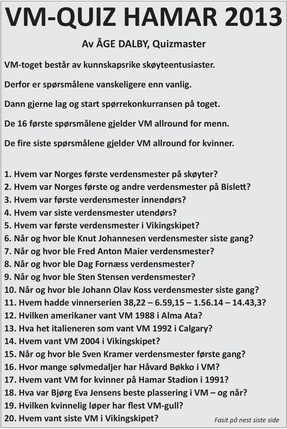 Hvem var Norges første og andre verdensmester på Bislett? 3. Hvem var første verdensmester innendørs? 4. Hvem var siste verdensmester utendørs? 5. Hvem var første verdensmester i Vikingskipet? 6.