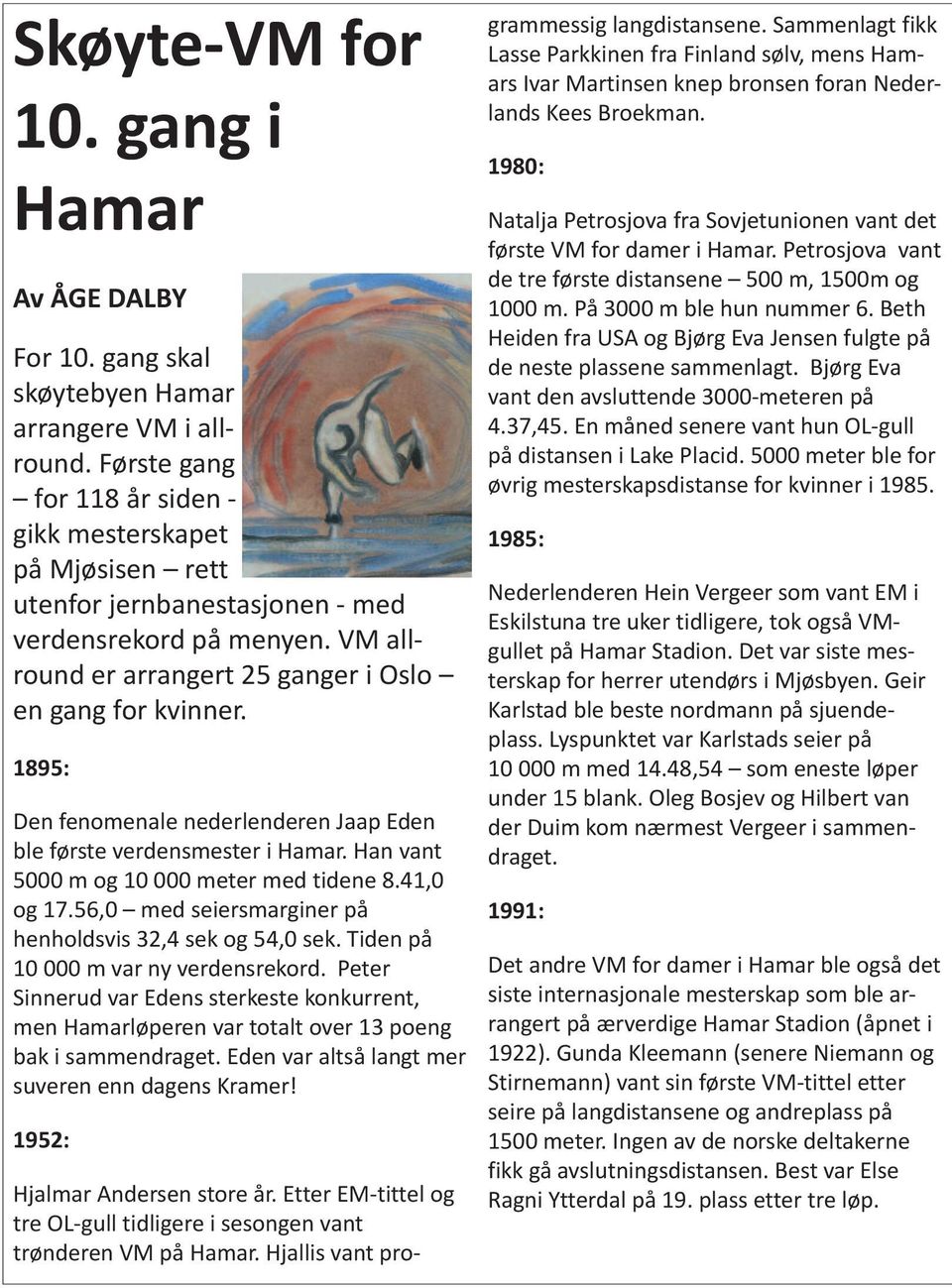 1895: Den fenomenale nederlenderen Jaap Eden ble første verdensmester i Hamar. Han vant 5000 m og 10 000 meter med tidene 8.41,0 og 17.56,0 med seiersmarginer på henholdsvis 32,4 sek og 54,0 sek.