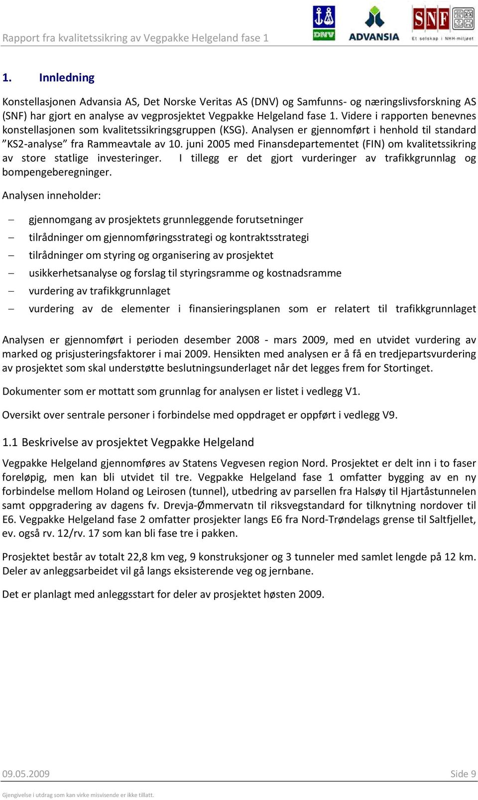 juni 2005 med Finansdepartementet (FIN) om kvalitetssikring av store statlige investeringer. I tillegg er det gjort vurderinger av trafikkgrunnlag og bompengeberegninger.