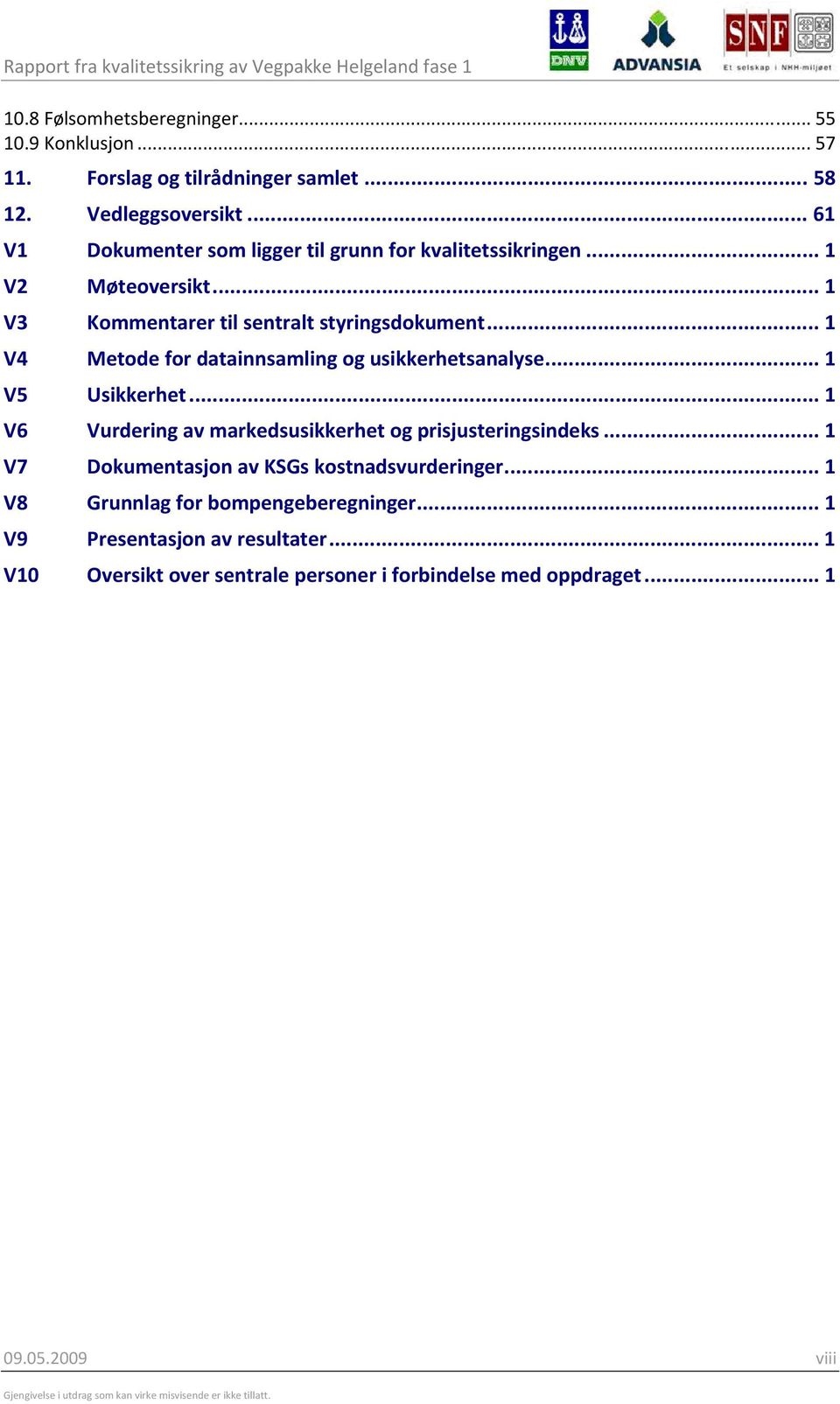 .. 1 V4 Metode for datainnsamling og usikkerhetsanalyse... 1 V5 Usikkerhet... 1 V6 Vurdering av markedsusikkerhet og prisjusteringsindeks.