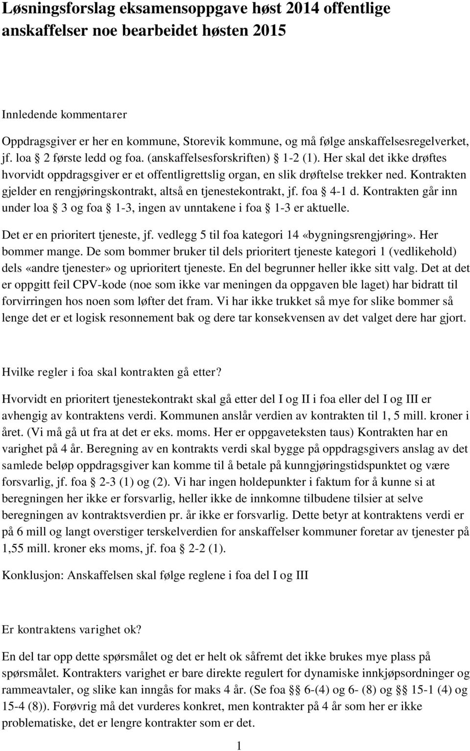 Kontrakten gjelder en rengjøringskontrakt, altså en tjenestekontrakt, jf. foa 4-1 d. Kontrakten går inn under loa 3 og foa 1-3, ingen av unntakene i foa 1-3 er aktuelle.