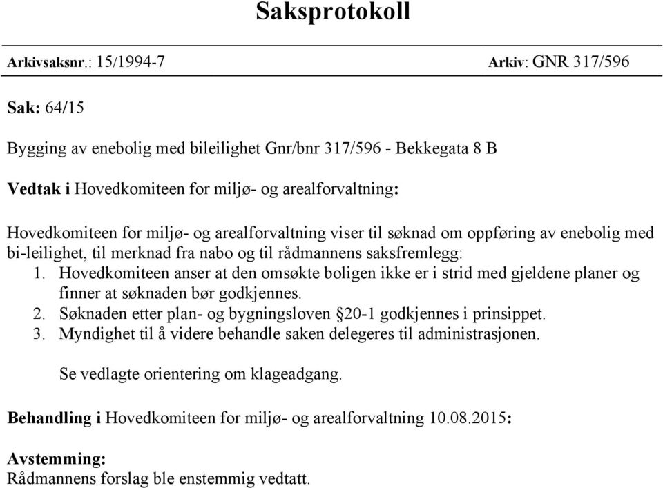 og arealforvaltning viser til søknad om oppføring av enebolig med bi-leilighet, til merknad fra nabo og til rådmannens saksfremlegg: 1.