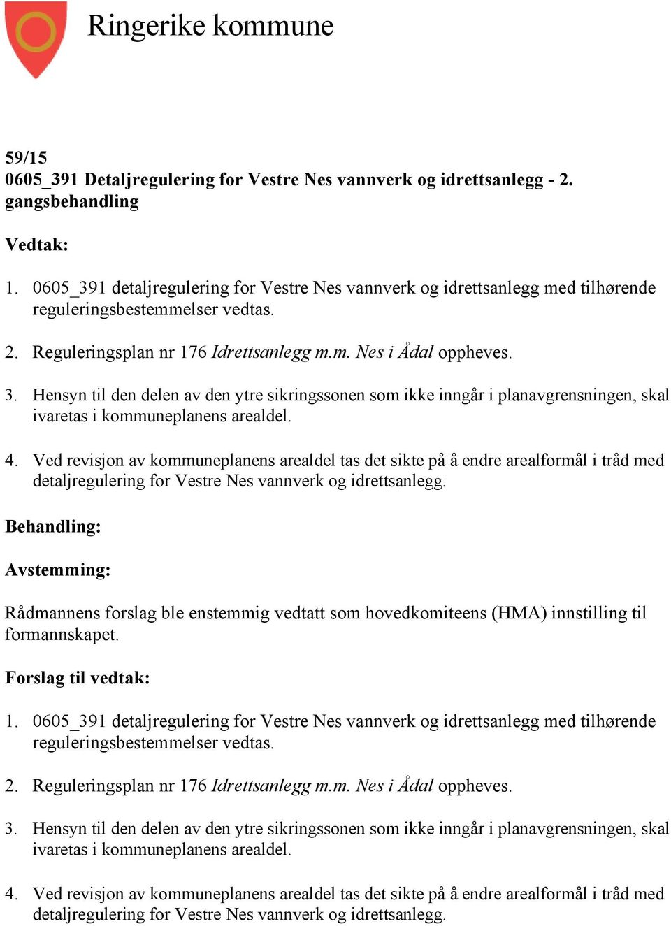 Hensyn til den delen av den ytre sikringssonen som ikke inngår i planavgrensningen, skal ivaretas i kommuneplanens arealdel. 4.