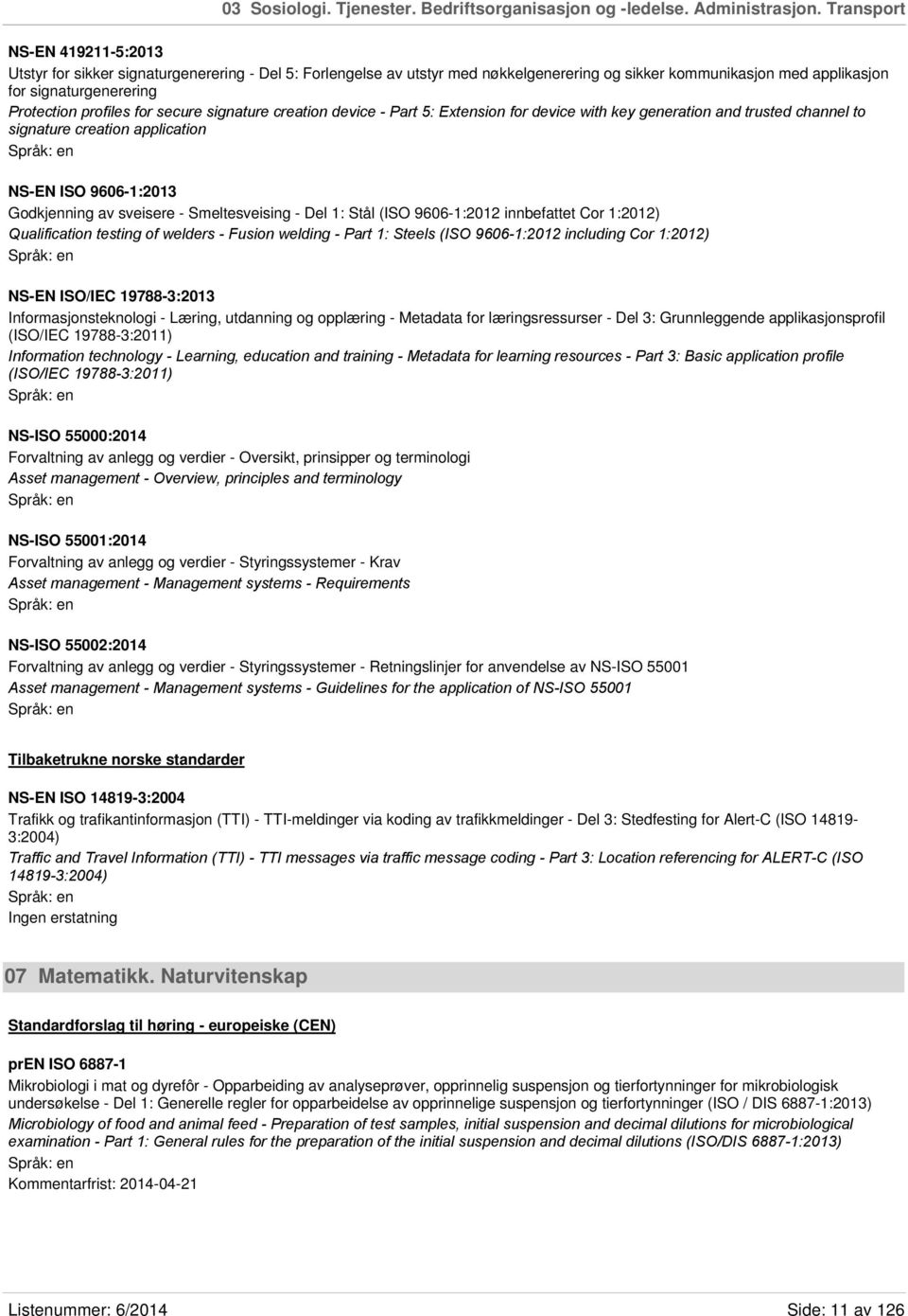 profiles for secure signature creation device - Part 5: Extension for device with key generation and trusted channel to signature creation application NS-EN ISO 9606-1:2013 Godkjenning av sveisere -