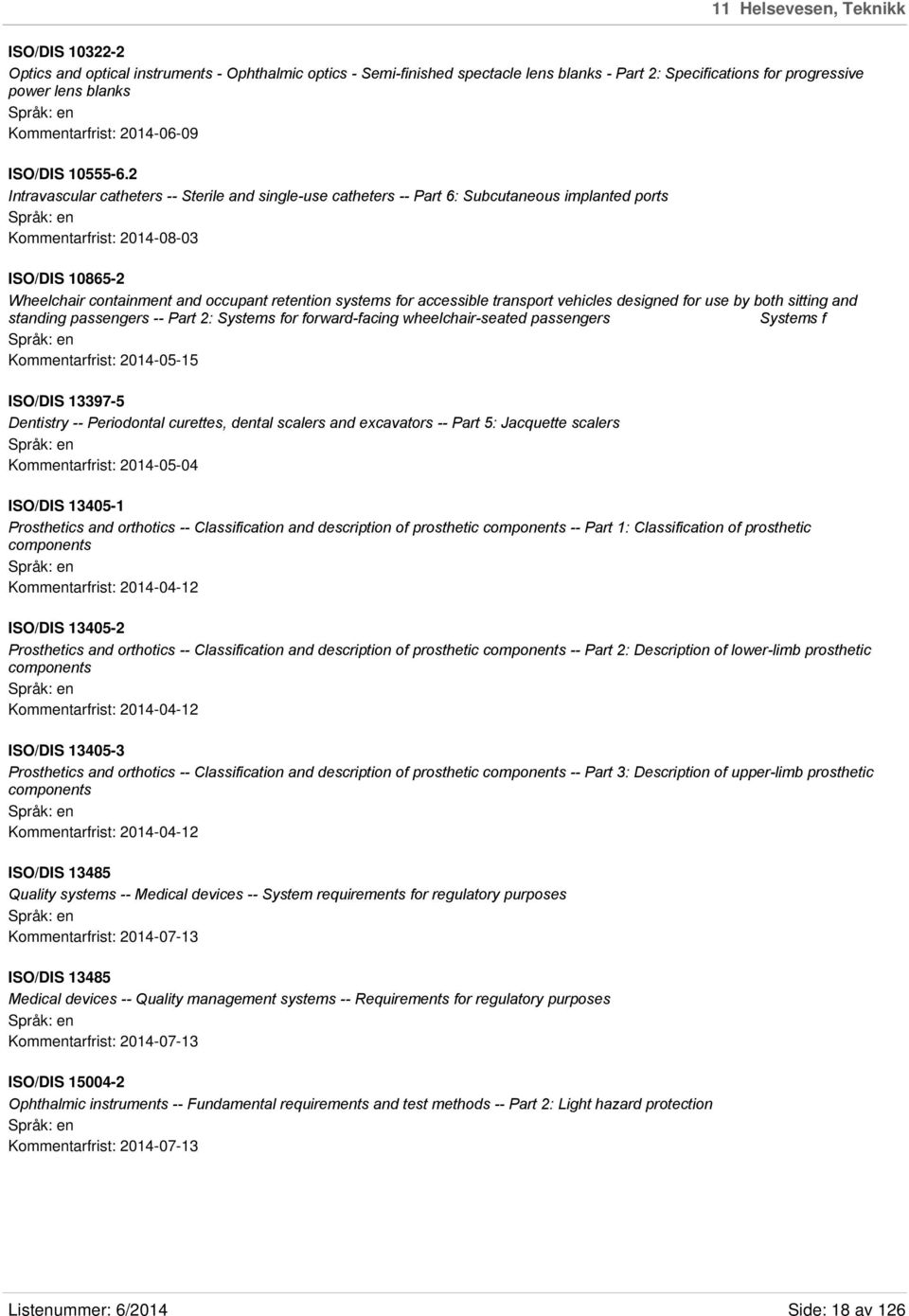 2 Intravascular catheters -- Sterile and single-use catheters -- Part 6: Subcutaneous implanted ports Kommentarfrist: 2014-08-03 ISO/DIS 10865-2 Wheelchair containment and occupant retention systems