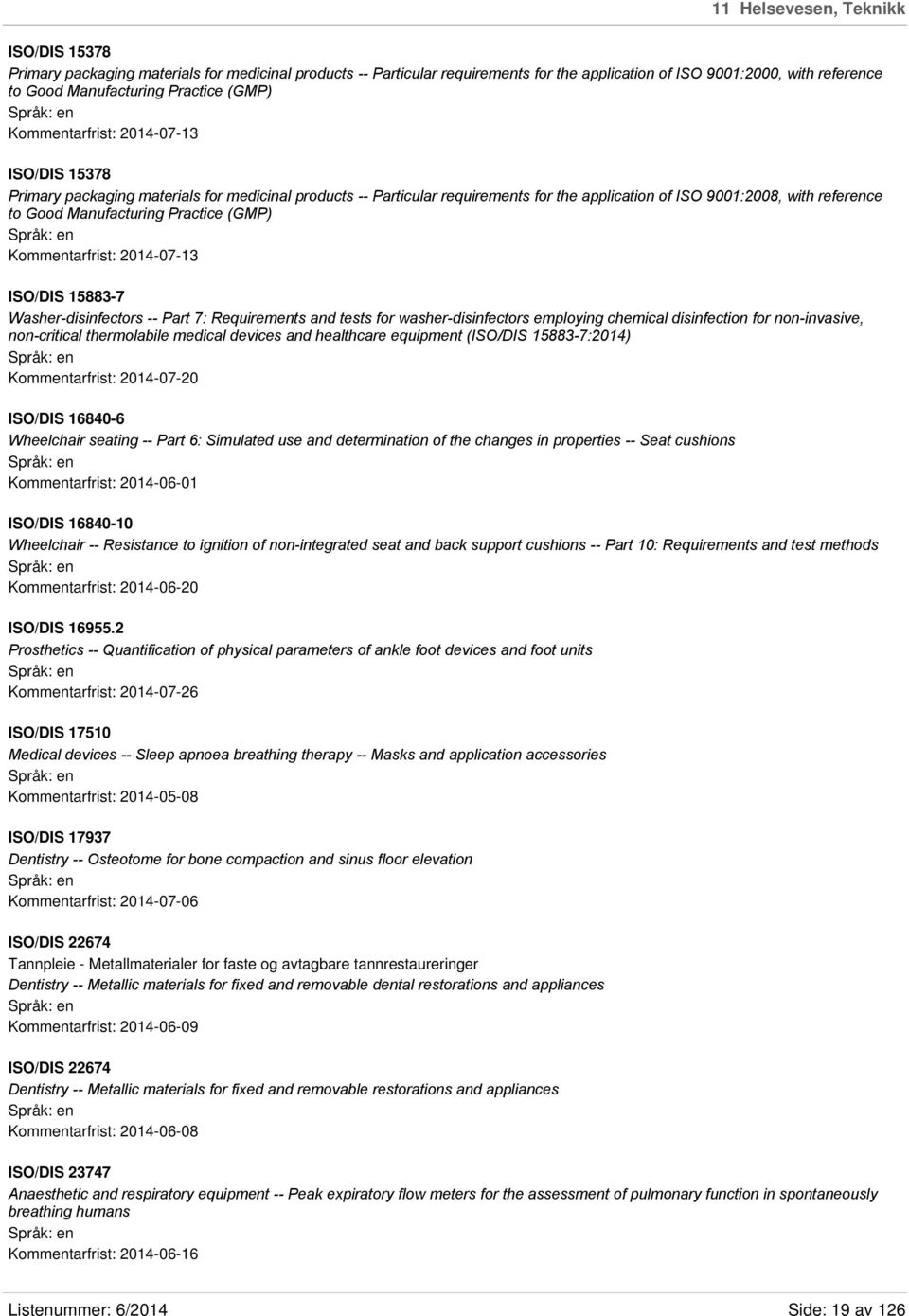 Practice (GMP) Kommentarfrist: 2014-07-13 ISO/DIS 15883-7 Washer-disinfectors -- Part 7: Requirements and tests for washer-disinfectors employing chemical disinfection for non-invasive, non-critical