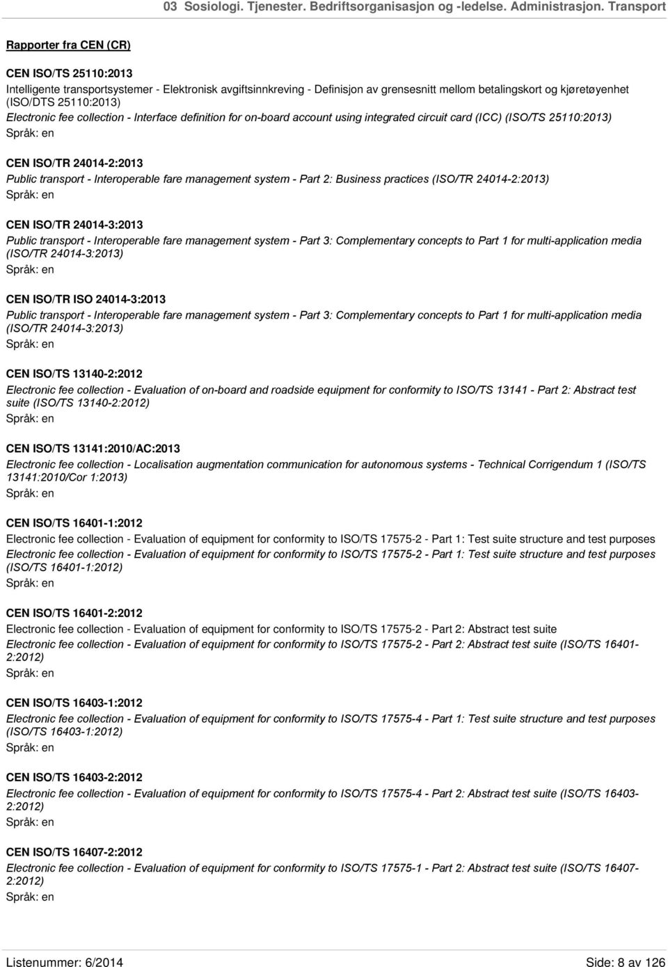 25110:2013) Electronic fee collection - Interface definition for on-board account using integrated circuit card (ICC) (ISO/TS 25110:2013) CEN ISO/TR 24014-2:2013 Public transport - Interoperable fare