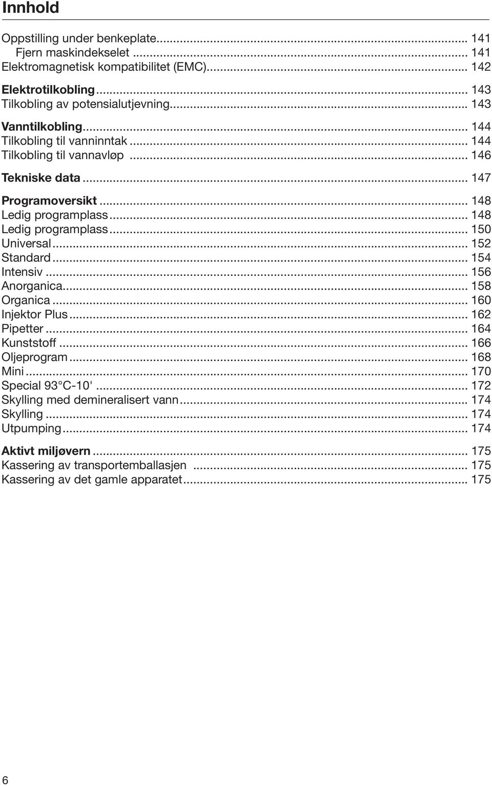 .. 152 Standard... 154 Intensiv... 156 Anorganica... 158 Organica... 160 Injektor Plus... 162 Pipetter... 164 Kunststoff... 166 Oljeprogram... 168 Mini... 170 Special 93 C-10'.