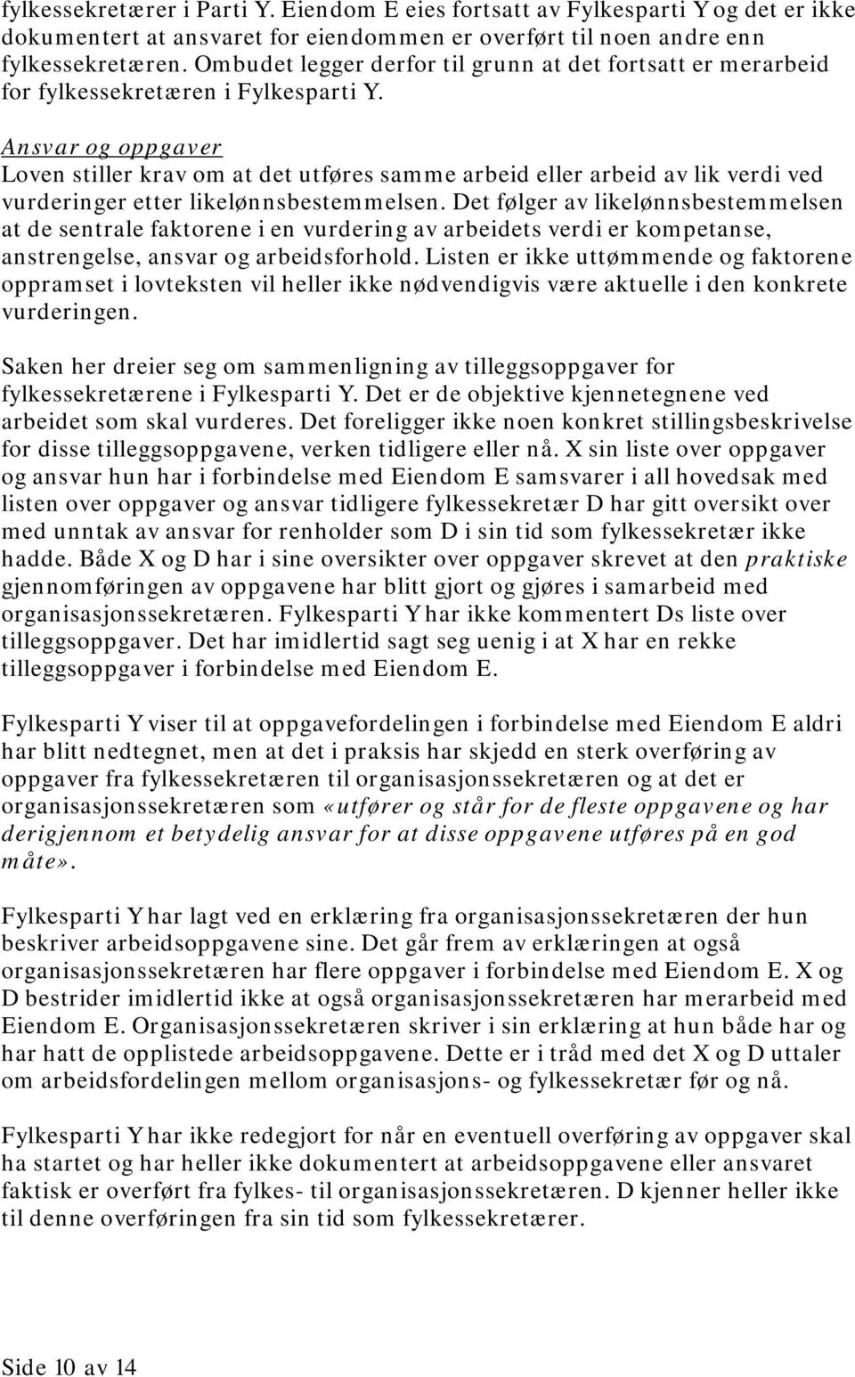 Ansvar og oppgaver Loven stiller krav om at det utføres samme arbeid eller arbeid av lik verdi ved vurderinger etter likelønnsbestemmelsen.