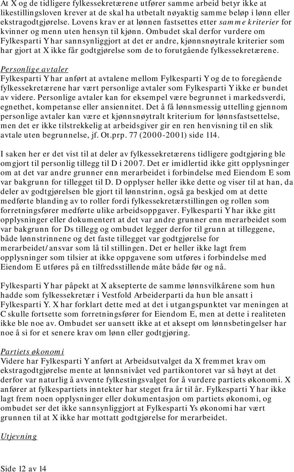 Ombudet skal derfor vurdere om Fylkesparti Y har sannsynliggjort at det er andre, kjønnsnøytrale kriterier som har gjort at X ikke får godtgjørelse som de to forutgående fylkessekretærene.