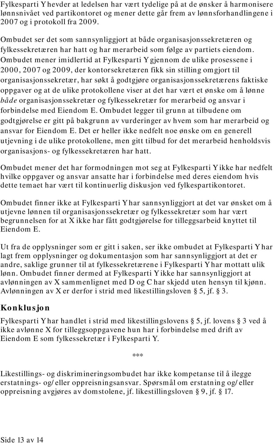 Ombudet mener imidlertid at Fylkesparti Y gjennom de ulike prosessene i 2000, 2007 og 2009, der kontorsekretæren fikk sin stilling omgjort til organisasjonssekretær, har søkt å godtgjøre