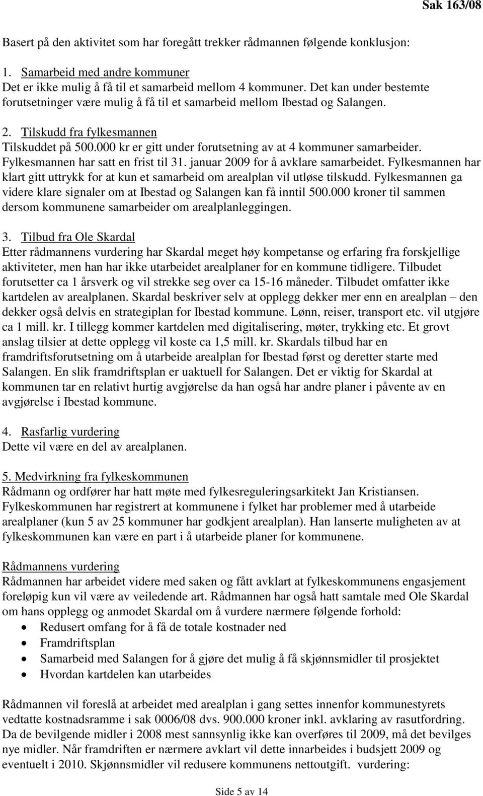 000 kr er gitt under forutsetning av at 4 kommuner samarbeider. Fylkesmannen har satt en frist til 31. januar 2009 for å avklare samarbeidet.