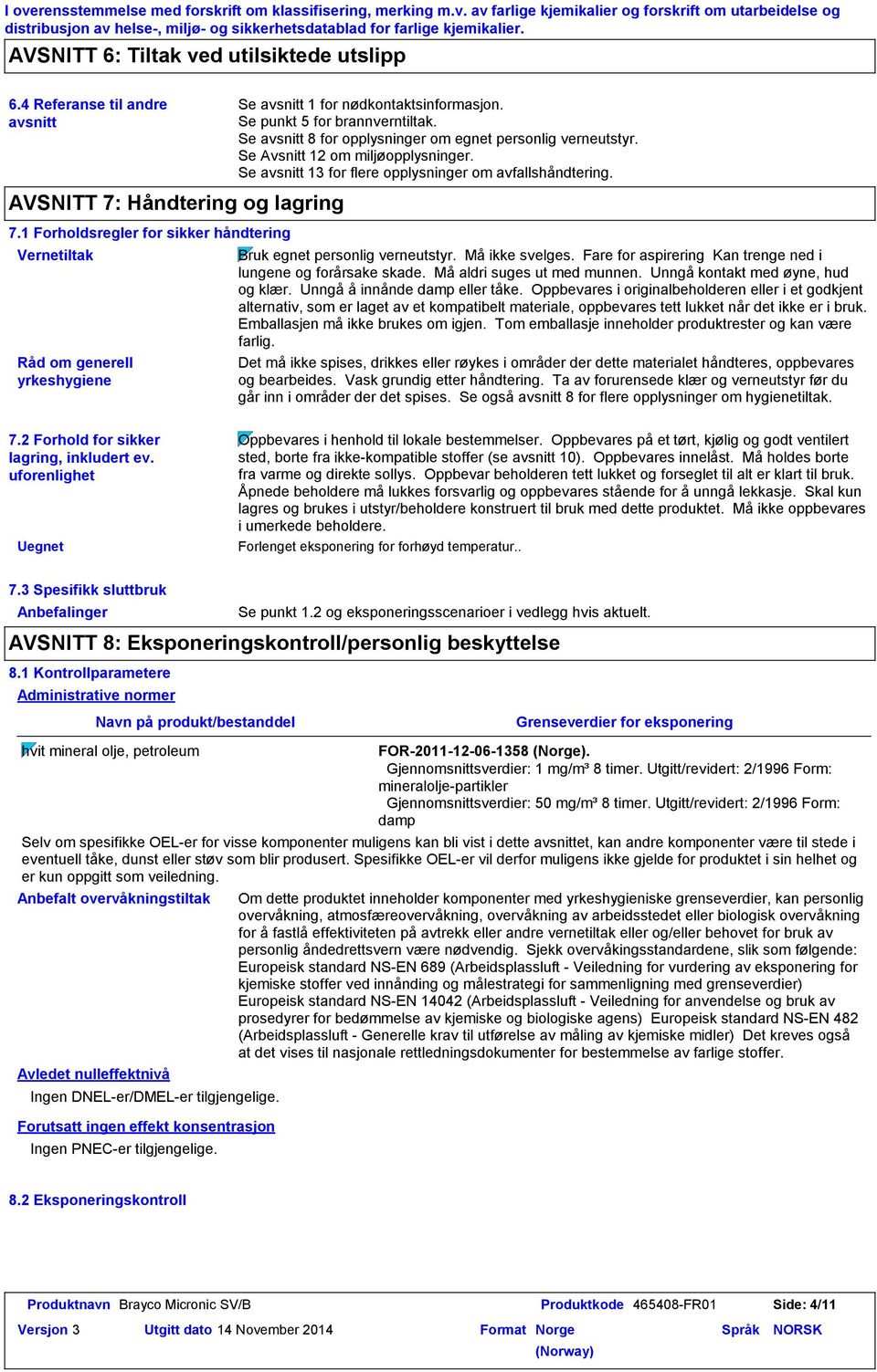 Se avsnitt 8 for opplysninger om egnet personlig verneutstyr. Se Avsnitt 12 om miljøopplysninger. Se avsnitt 13 for flere opplysninger om avfallshåndtering. Bruk egnet personlig verneutstyr.