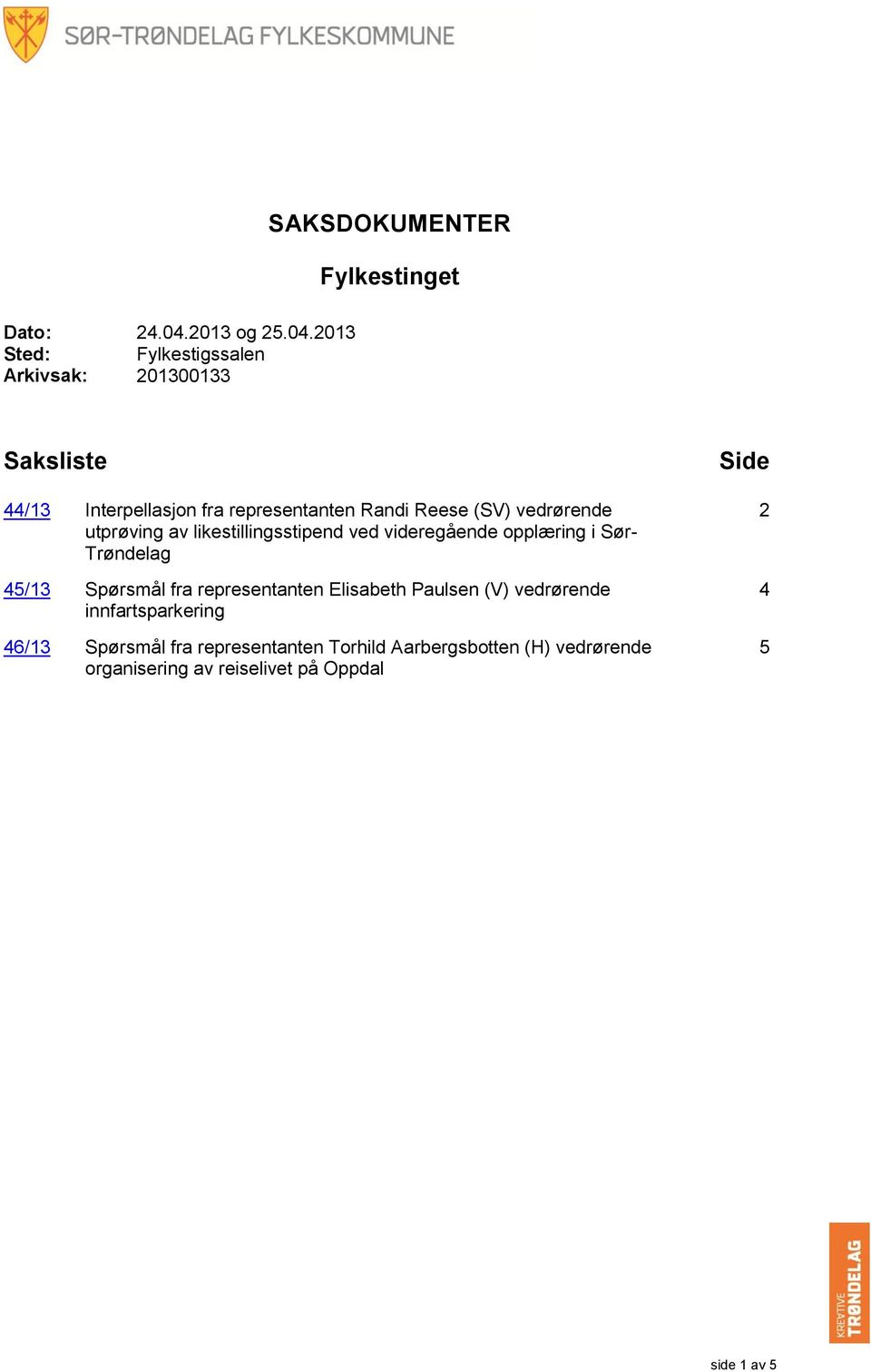 2013 Sted: Fylkestigssalen Arkivsak: 201300133 Saksliste 44/13 Interpellasjon fra representanten Randi Reese (SV)