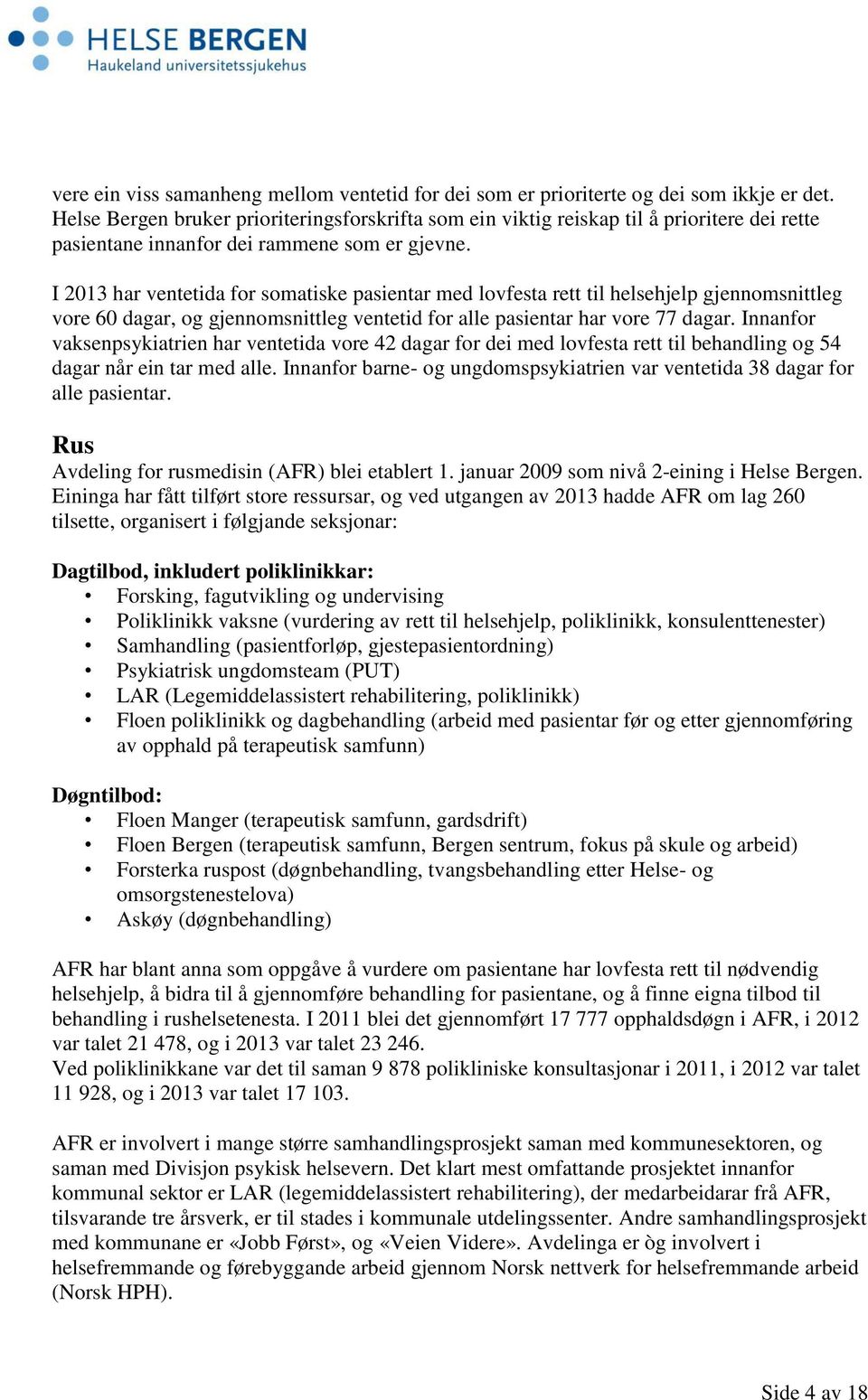 I 2013 har ventetida for somatiske pasientar med lovfesta rett til helsehjelp gjennomsnittleg vore 60 dagar, og gjennomsnittleg ventetid for alle pasientar har vore 77 dagar.