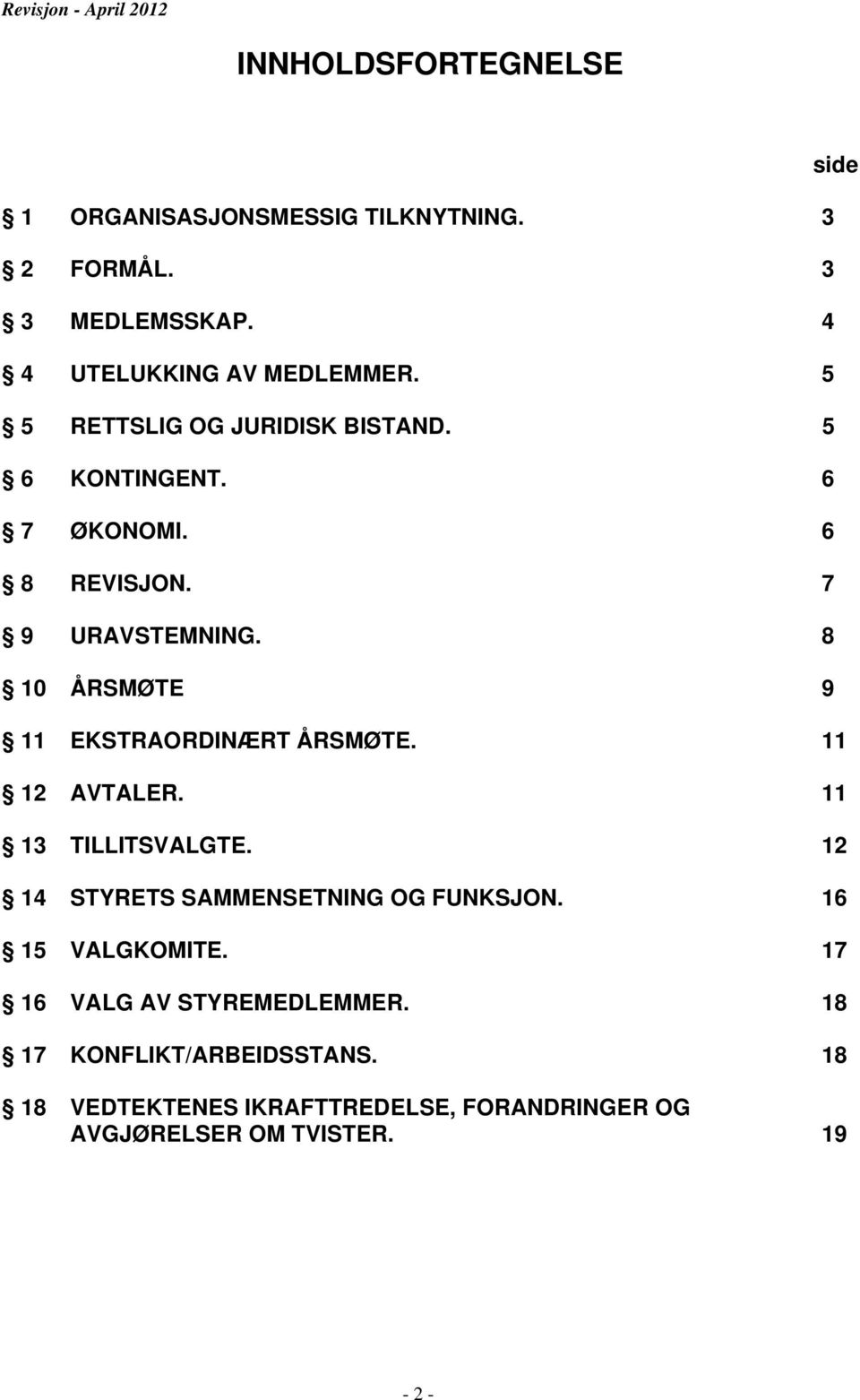 8 10 ÅRSMØTE 9 11 EKSTRAORDINÆRT ÅRSMØTE. 11 12 AVTALER. 11 13 TILLITSVALGTE. 12 14 STYRETS SAMMENSETNING OG FUNKSJON.