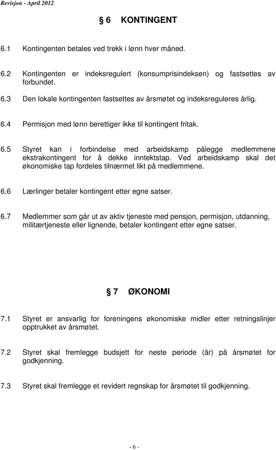 Ved arbeidskamp skal det økonomiske tap fordeles tilnærmet likt på medlemmene. 6.