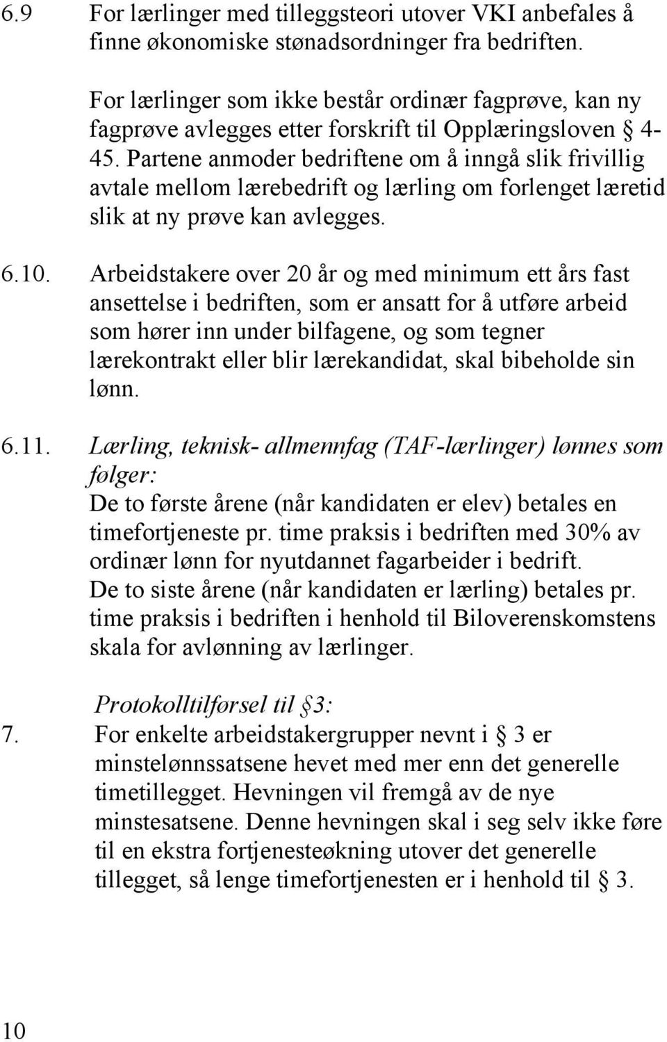 Partene anmoder bedriftene om å inngå slik frivillig avtale mellom lærebedrift og lærling om forlenget læretid slik at ny prøve kan avlegges. 6.10.