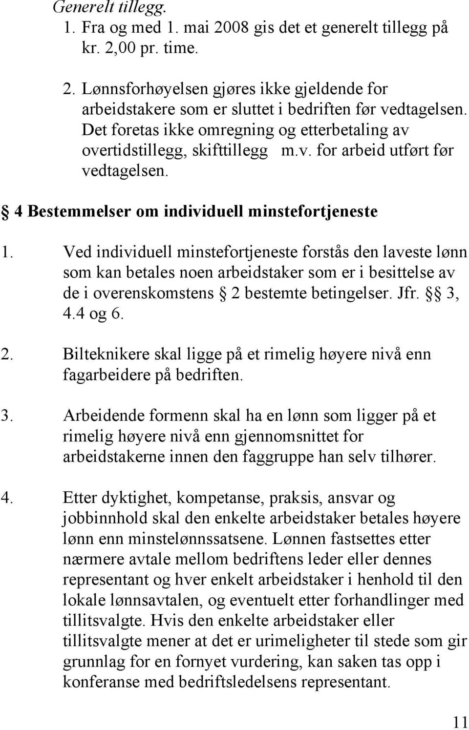 Ved individuell minstefortjeneste forstås den laveste lønn som kan betales noen arbeidstaker som er i besittelse av de i overenskomstens 2 