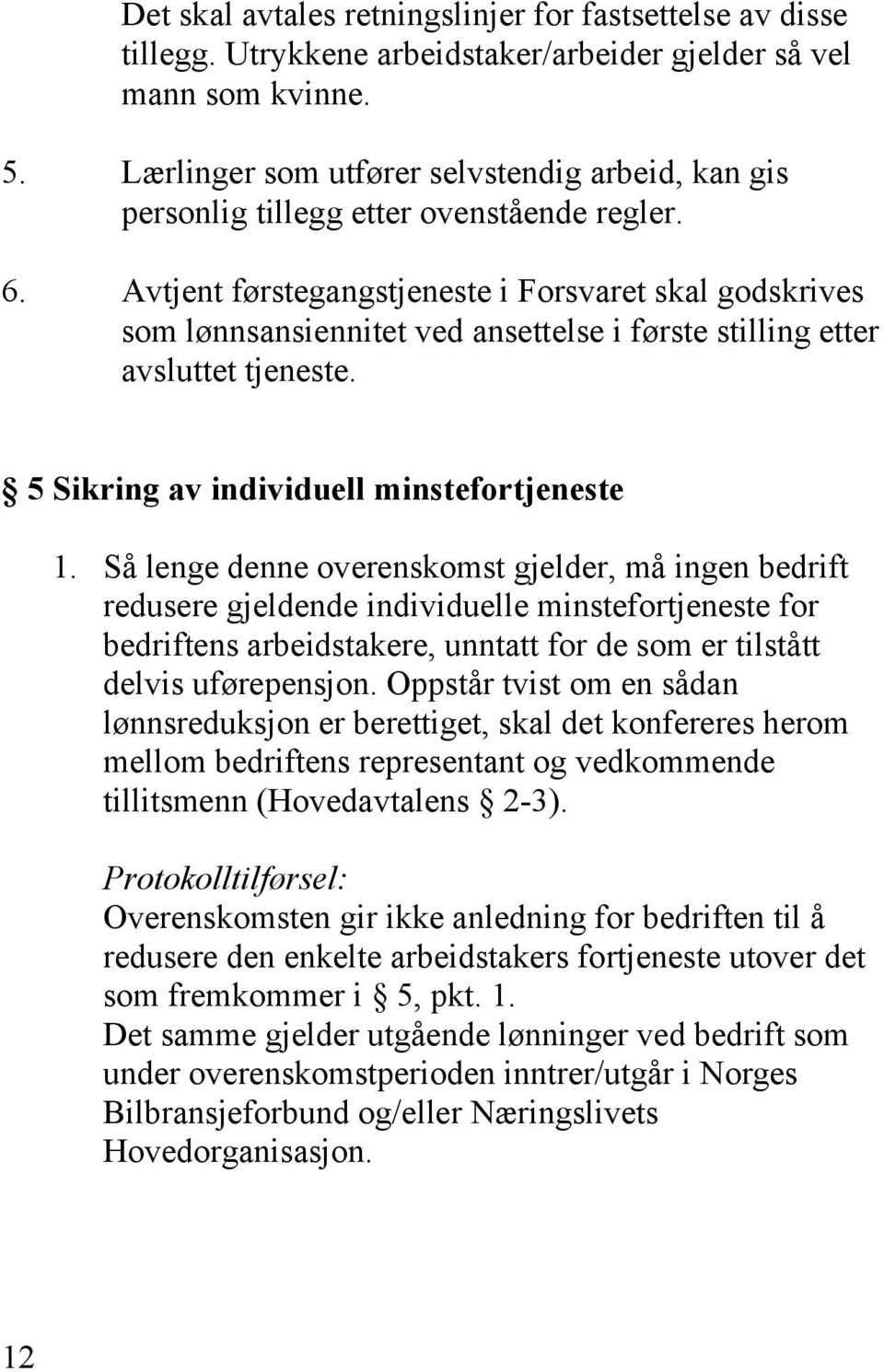 Avtjent førstegangstjeneste i Forsvaret skal godskrives som lønnsansiennitet ved ansettelse i første stilling etter avsluttet tjeneste. 5 Sikring av individuell minstefortjeneste 1.