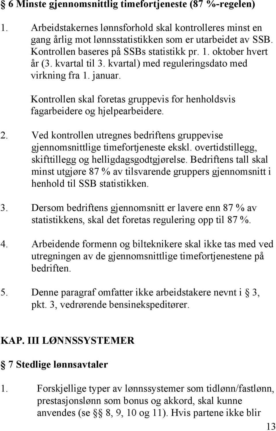 Kontrollen skal foretas gruppevis for henholdsvis fagarbeidere og hjelpearbeidere. 2. Ved kontrollen utregnes bedriftens gruppevise gjennomsnittlige timefortjeneste ekskl.