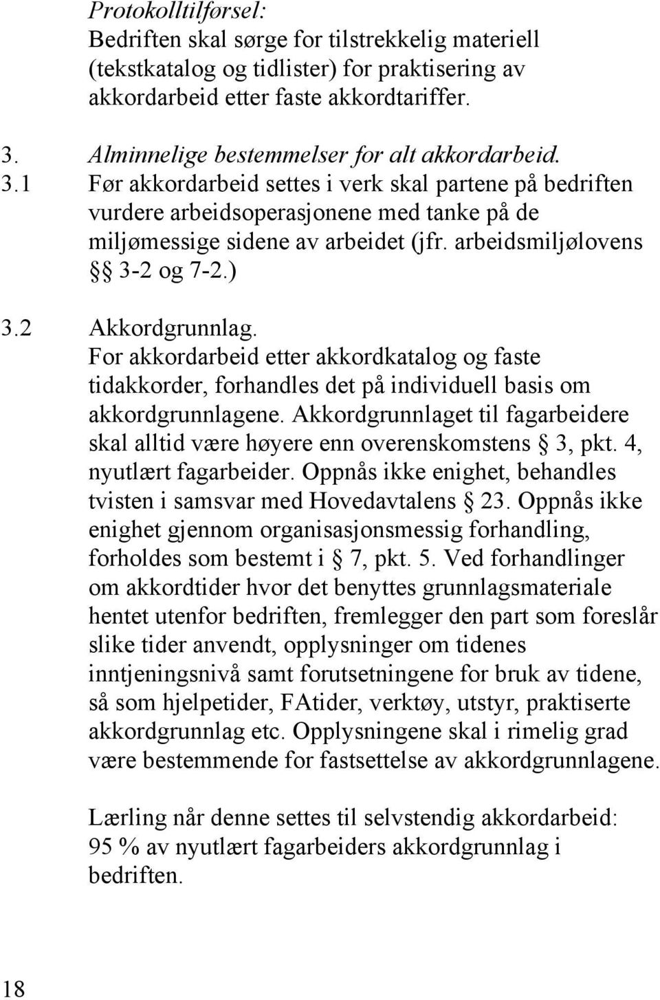 arbeidsmiljølovens 3-2 og 7-2.) 3.2 Akkordgrunnlag. For akkordarbeid etter akkordkatalog og faste tidakkorder, forhandles det på individuell basis om akkordgrunnlagene.