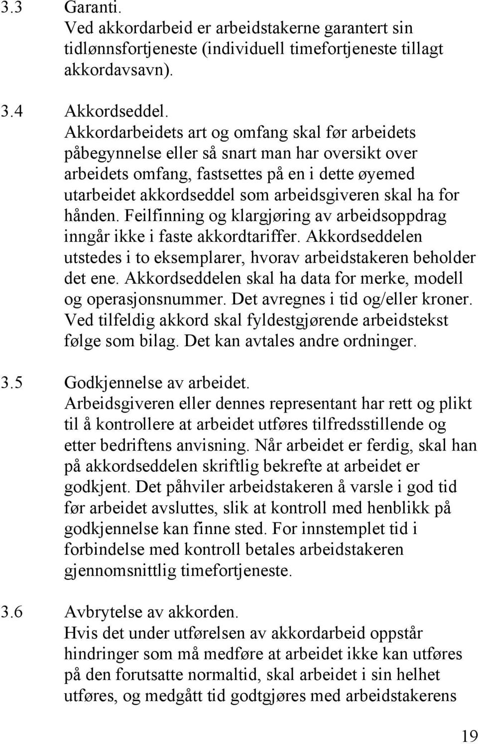 for hånden. Feilfinning og klargjøring av arbeidsoppdrag inngår ikke i faste akkordtariffer. Akkordseddelen utstedes i to eksemplarer, hvorav arbeidstakeren beholder det ene.