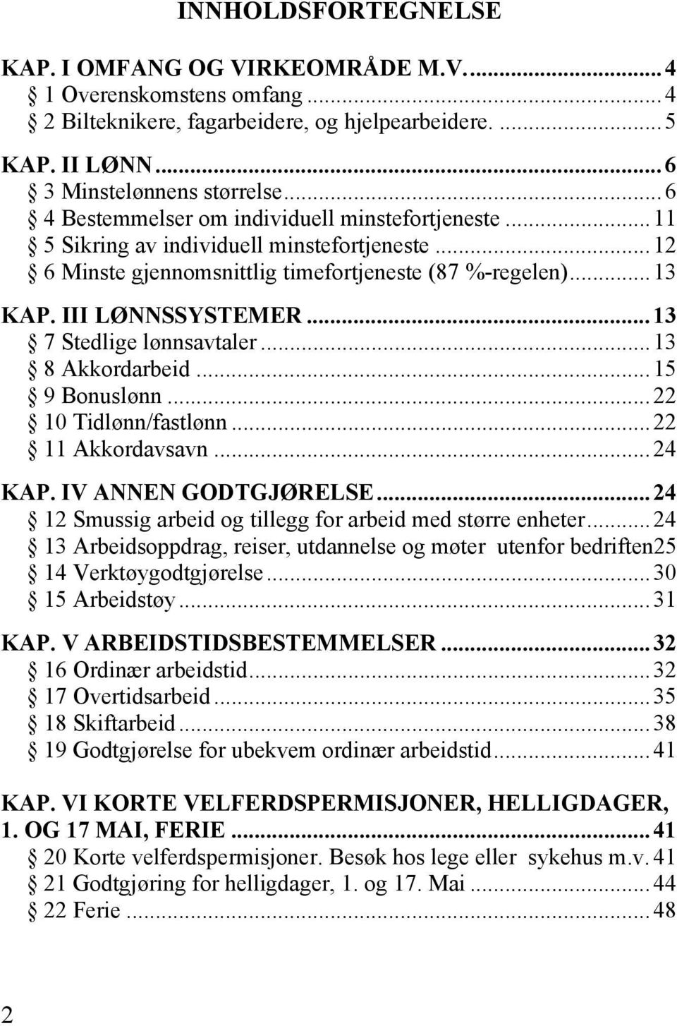 ..13 7 Stedlige lønnsavtaler...13 8 Akkordarbeid...15 9 Bonuslønn...22 10 Tidlønn/fastlønn... 22 11 Akkordavsavn... 24 KAP. IV ANNEN GODTGJØRELSE.