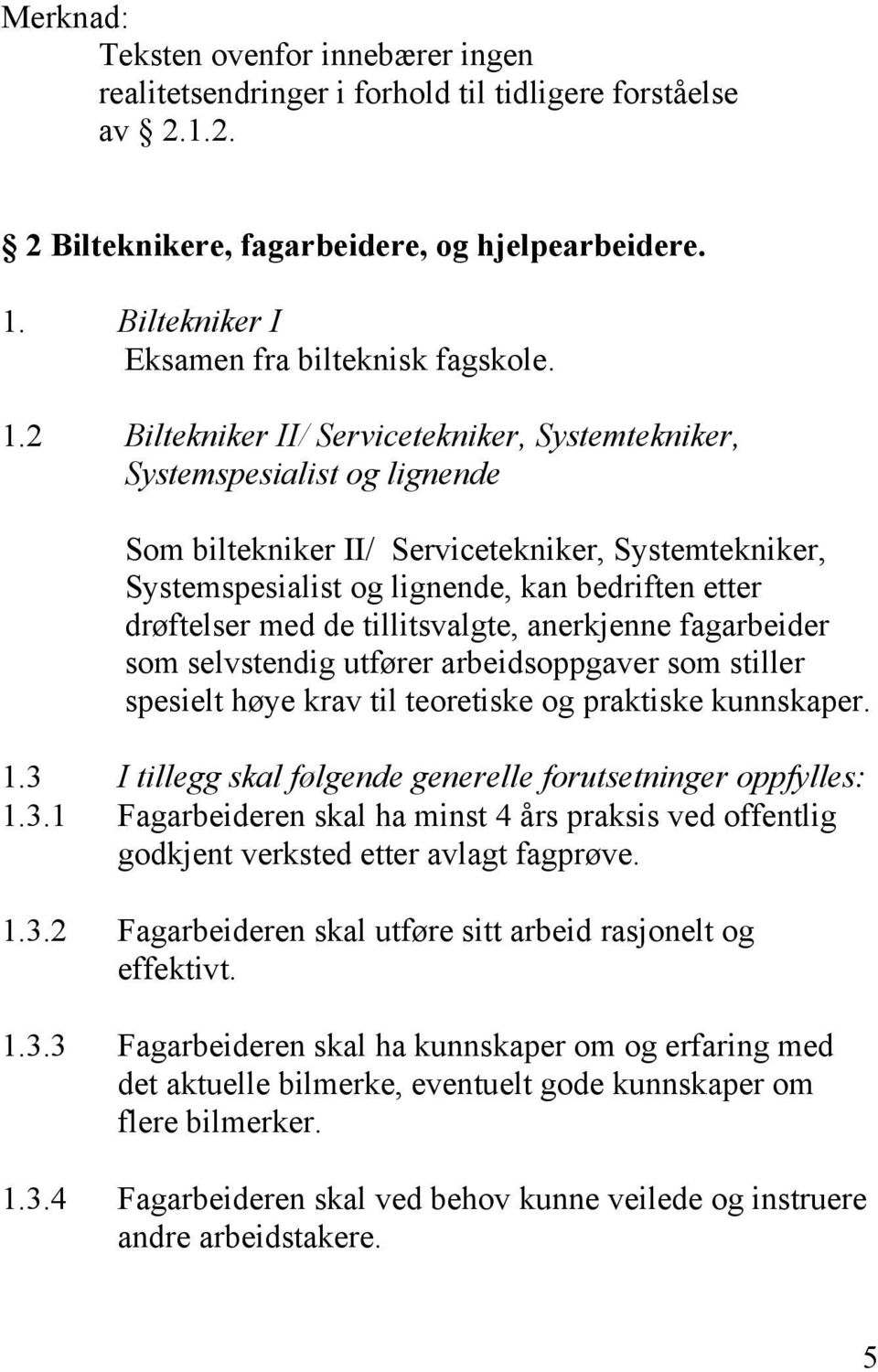 2 Biltekniker II/ Servicetekniker, Systemtekniker, Systemspesialist og lignende Som biltekniker II/ Servicetekniker, Systemtekniker, Systemspesialist og lignende, kan bedriften etter drøftelser med