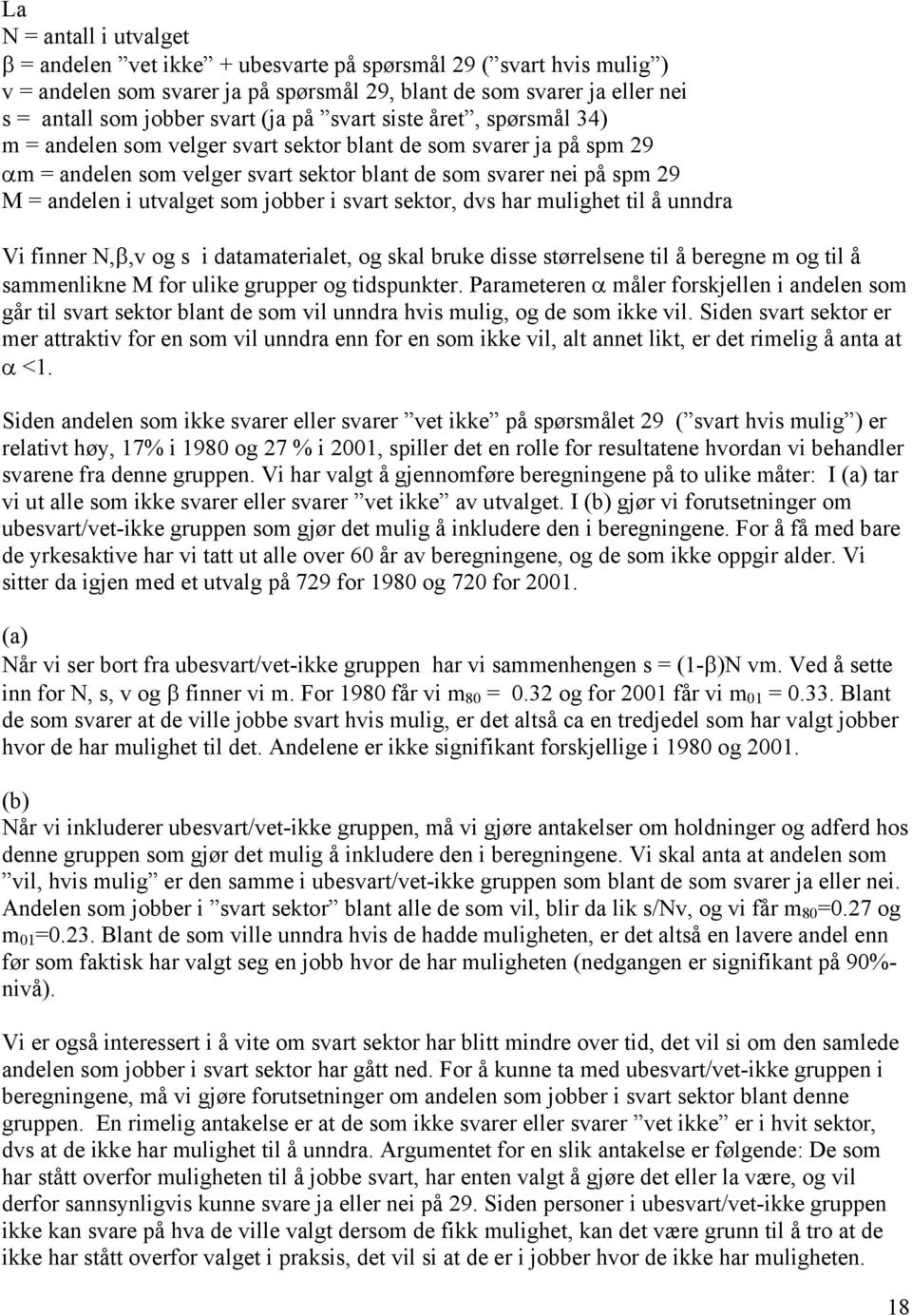 utvalget som jobber i svart sektor, dvs har mulighet til å unndra Vi finner N,β,v og s i datamaterialet, og skal bruke disse størrelsene til å beregne m og til å sammenlikne M for ulike grupper og