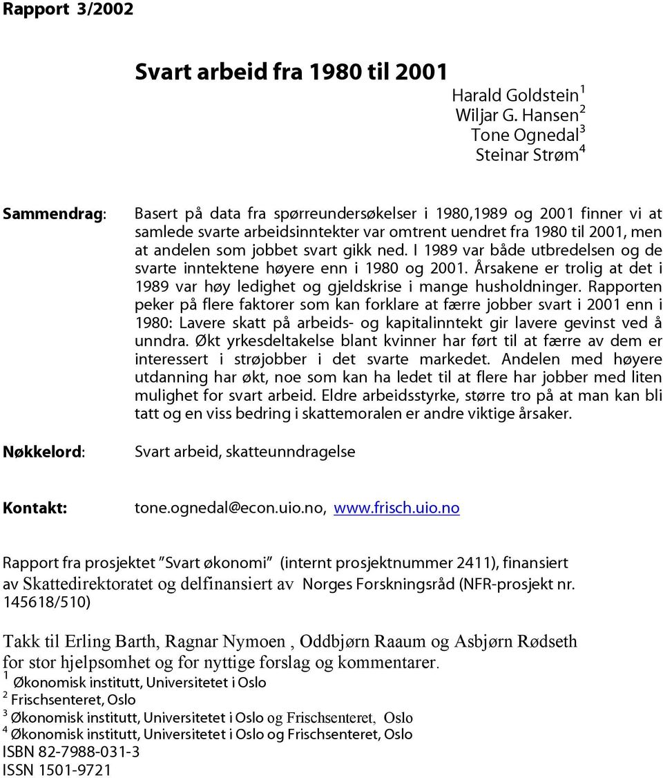 2001, men at andelen som jobbet svart gikk ned. I 1989 var både utbredelsen og de svarte inntektene høyere enn i 1980 og 2001.