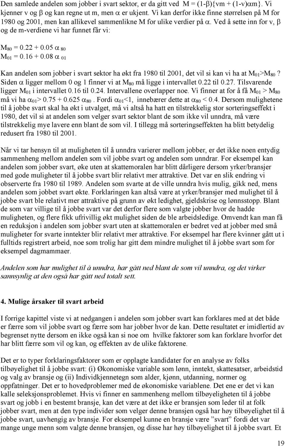 05 α 80 M 01 = 0.16 + 0.08 α 01 Kan andelen som jobber i svart sektor ha økt fra 1980 til 2001, det vil si kan vi ha at M 01 >M 80?