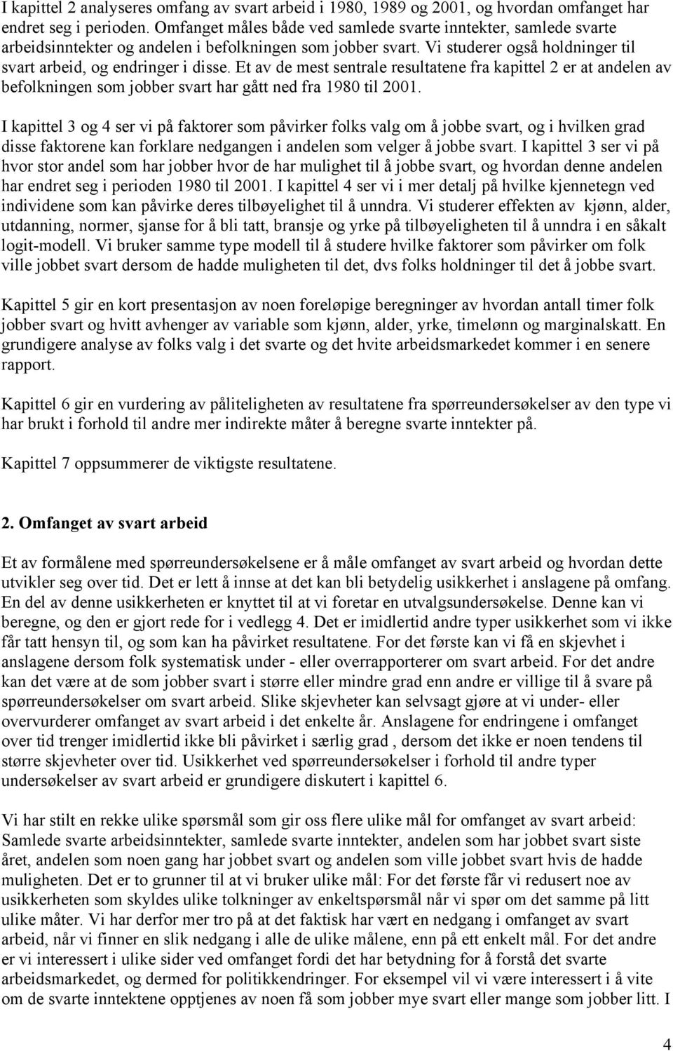 Et av de mest sentrale resultatene fra kapittel 2 er at andelen av befolkningen som jobber svart har gått ned fra 1980 til 2001.