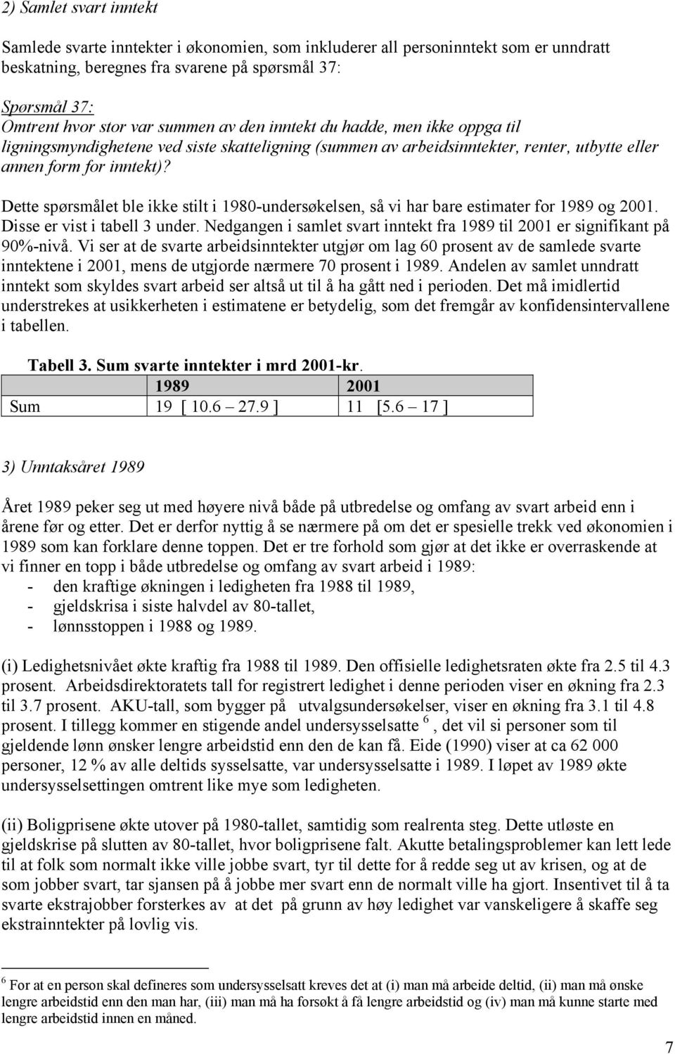 Dette spørsmålet ble ikke stilt i 1980-undersøkelsen, så vi har bare estimater for 1989 og 2001. Disse er vist i tabell 3 under.