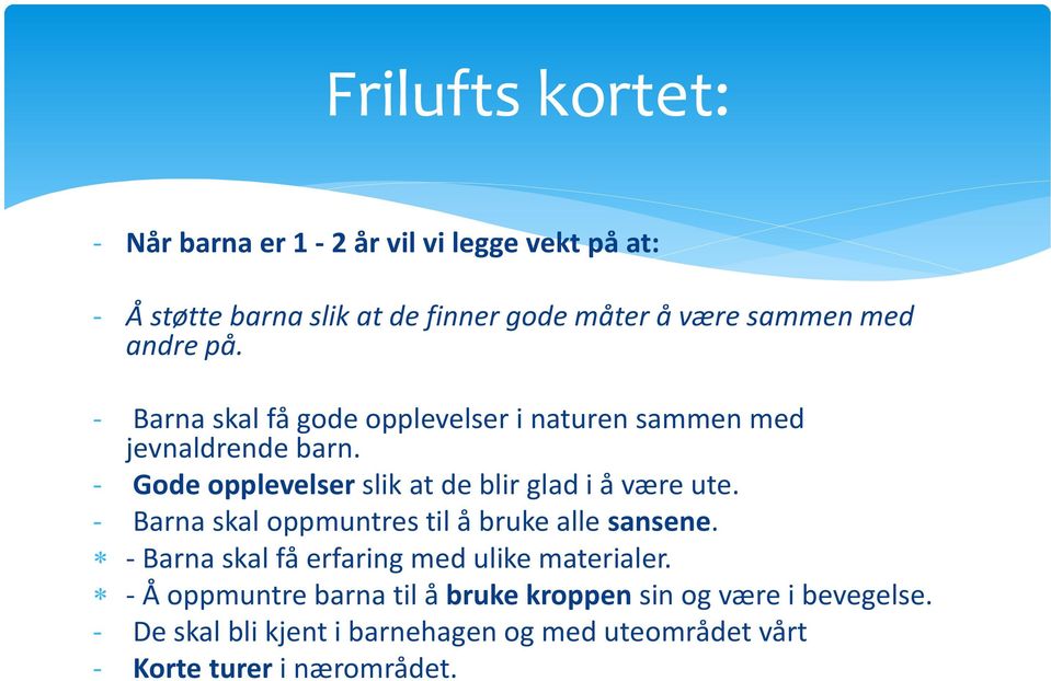 - Gode opplevelser slik at de blir glad i å være ute. - Barna skal oppmuntres til å bruke alle sansene.