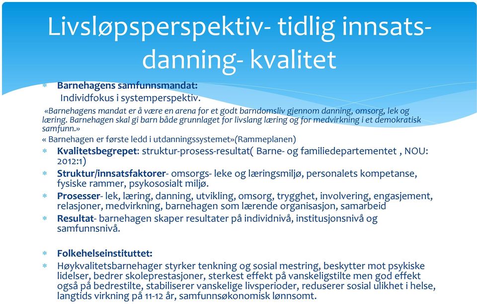 » «Barnehagen er første ledd i utdanningssystemet»(rammeplanen) Livsløpsperspektiv- tidlig innsatsdanning- kvalitet Kvalitetsbegrepet: struktur-prosess-resultat( Barne- og familiedepartementet, NOU: