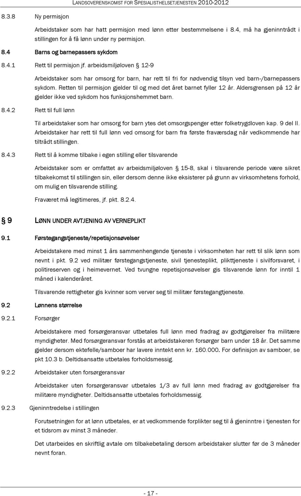 Aldersgrensen på 12 år gjelder ikke ved sykdom hos funksjonshemmet barn. 8.4.2 Rett til full lønn Til arbeidstaker som har omsorg for barn ytes det omsorgspenger etter folketrygdloven kap. 9 del II.