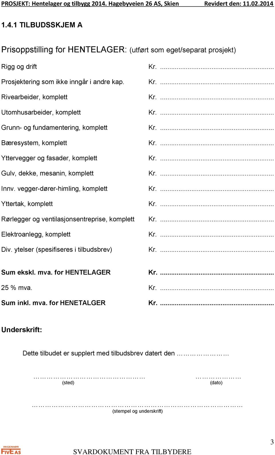 vegger-dører-himling, komplett Kr.... Yttertak, komplett Kr.... Rørlegger og ventilasjonsentreprise, komplett Kr.... Elektroanlegg, komplett Kr.... Div. ytelser (spesifiseres i tilbudsbrev) Kr.