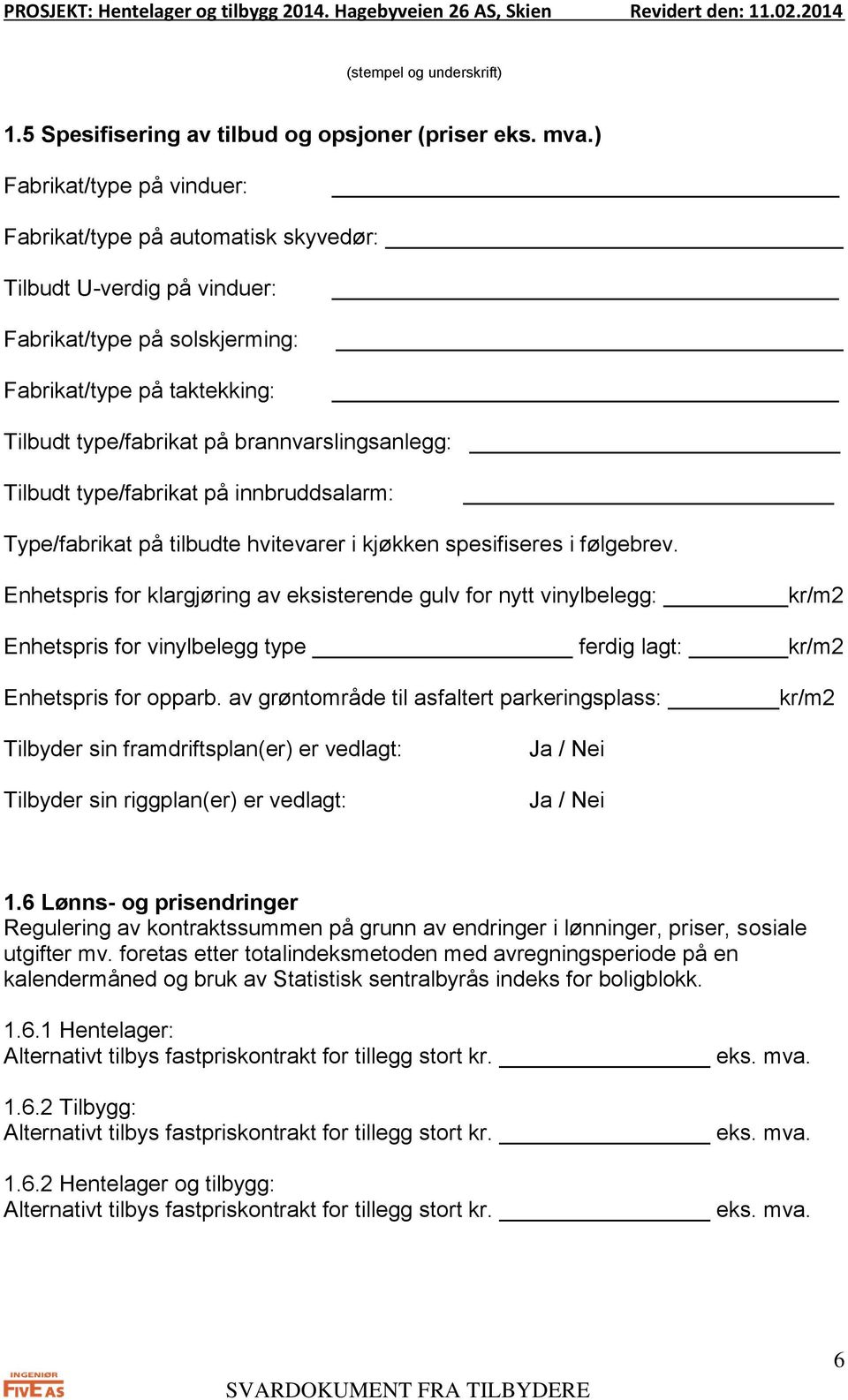 brannvarslingsanlegg: Tilbudt type/fabrikat på innbruddsalarm: Type/fabrikat på tilbudte hvitevarer i kjøkken spesifiseres i følgebrev.