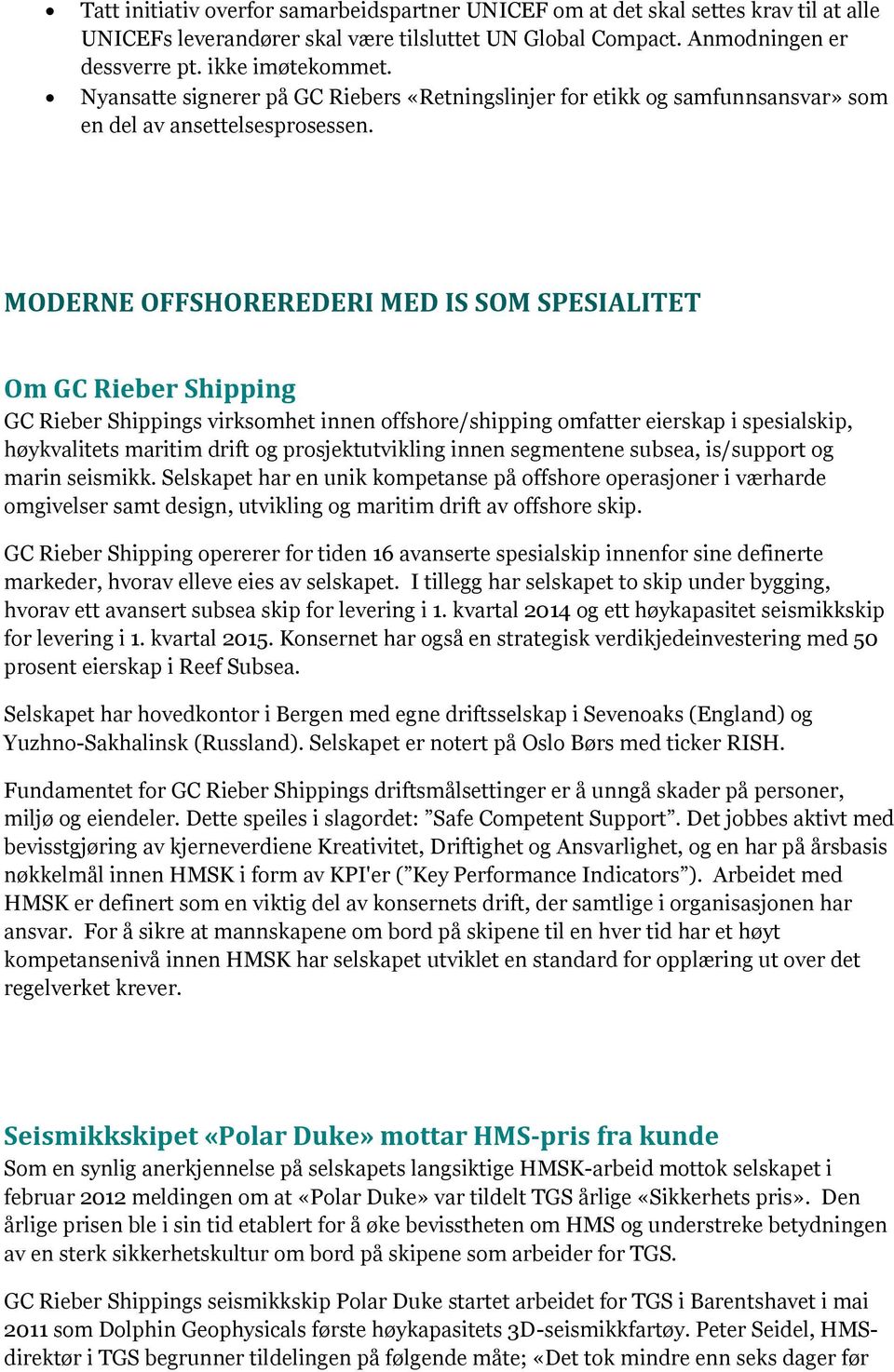 MODERNE OFFSHOREREDERI MED IS SOM SPESIALITET Om GC Rieber Shipping GC Rieber Shippings virksomhet innen offshore/shipping omfatter eierskap i spesialskip, høykvalitets maritim drift og