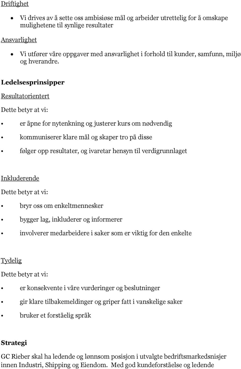 Ledelsesprinsipper Resultatorientert Dette betyr at vi: er åpne for nytenkning og justerer kurs om nødvendig kommuniserer klare mål og skaper tro på disse følger opp resultater, og ivaretar hensyn