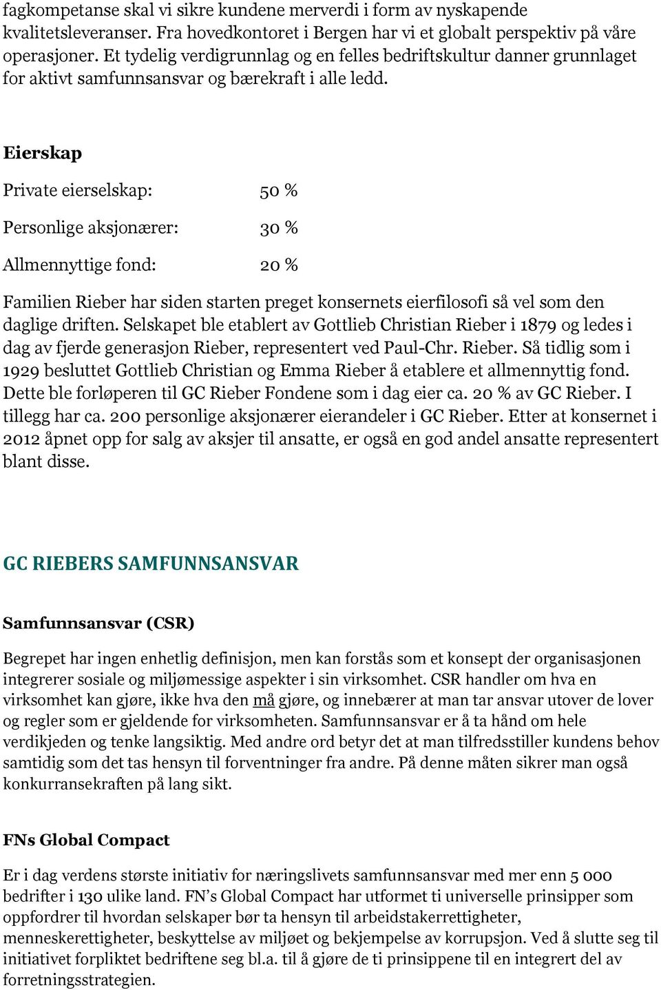 Eierskap Private eierselskap: 50 % Personlige aksjonærer: 30 % Allmennyttige fond: 20 % Familien Rieber har siden starten preget konsernets eierfilosofi så vel som den daglige driften.