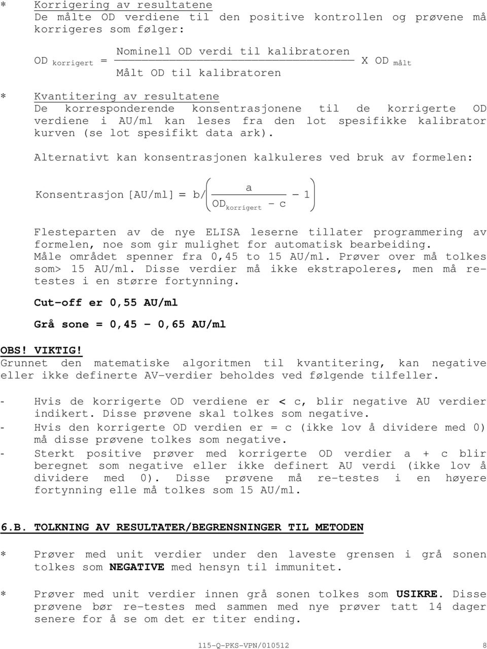 Alternativt kan konsentrasjonen kalkuleres ved bruk av formelen: Konsentrasjon[AU/ml] a = b/ 1 ODkorrigert c Flesteparten av de nye ELISA leserne tillater programmering av formelen, noe som gir