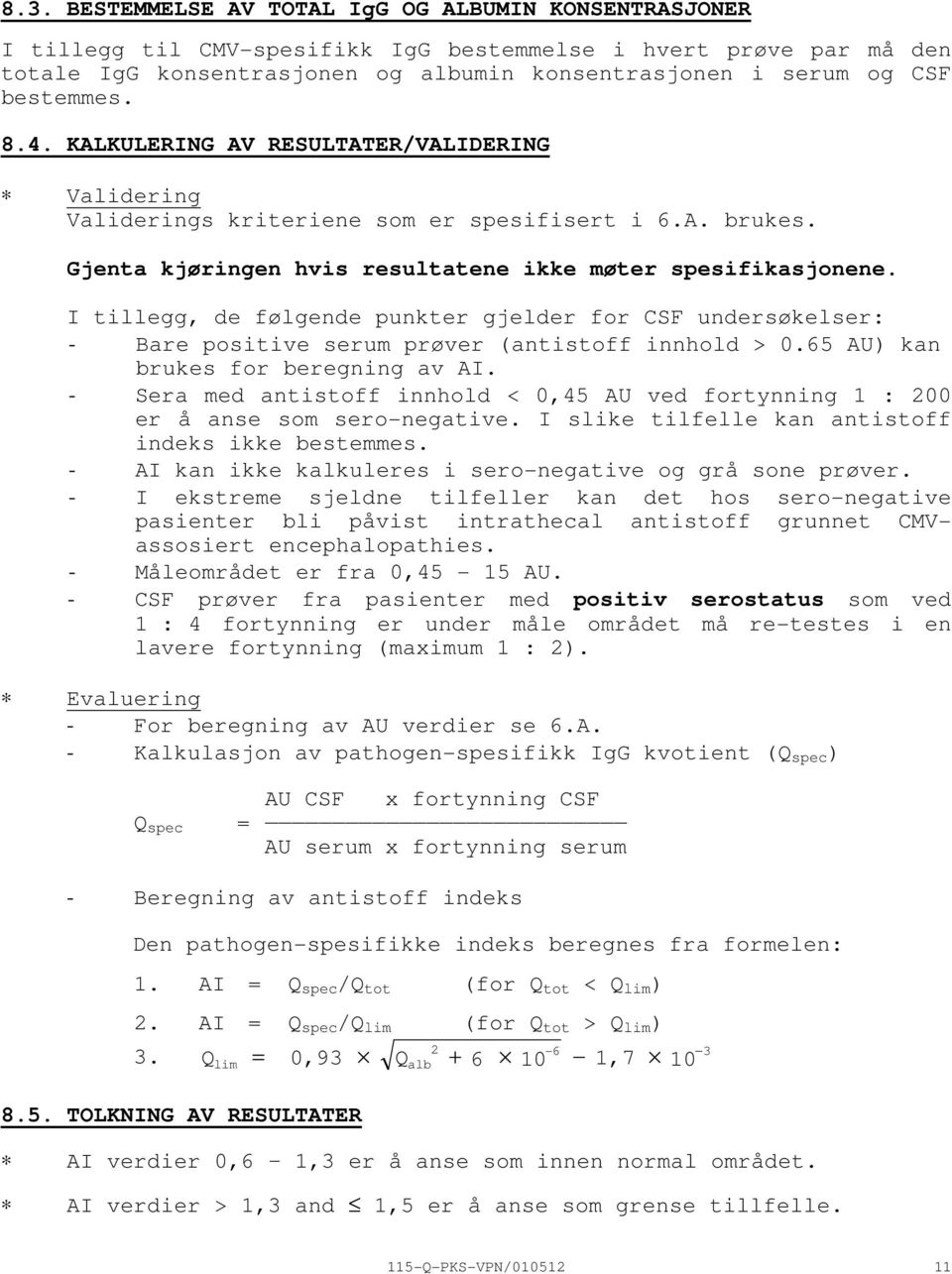 I tillegg, de følgende punkter gjelder for CSF undersøkelser: Bare positive serum prøver (antistoff innhold > 0.65 AU) kan brukes for beregning av AI.