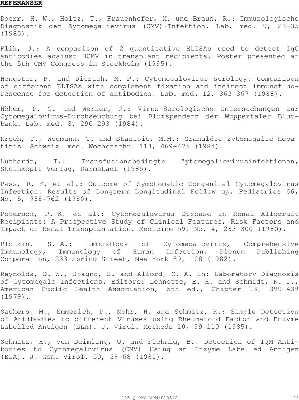 P.: Cytomegalovirus serology: Comparison of different ELISAs with complement fixation and indirect immunofluorescence for detection of antibodies. Lab. med. 12, 363367 (1988). Höher, P. G.