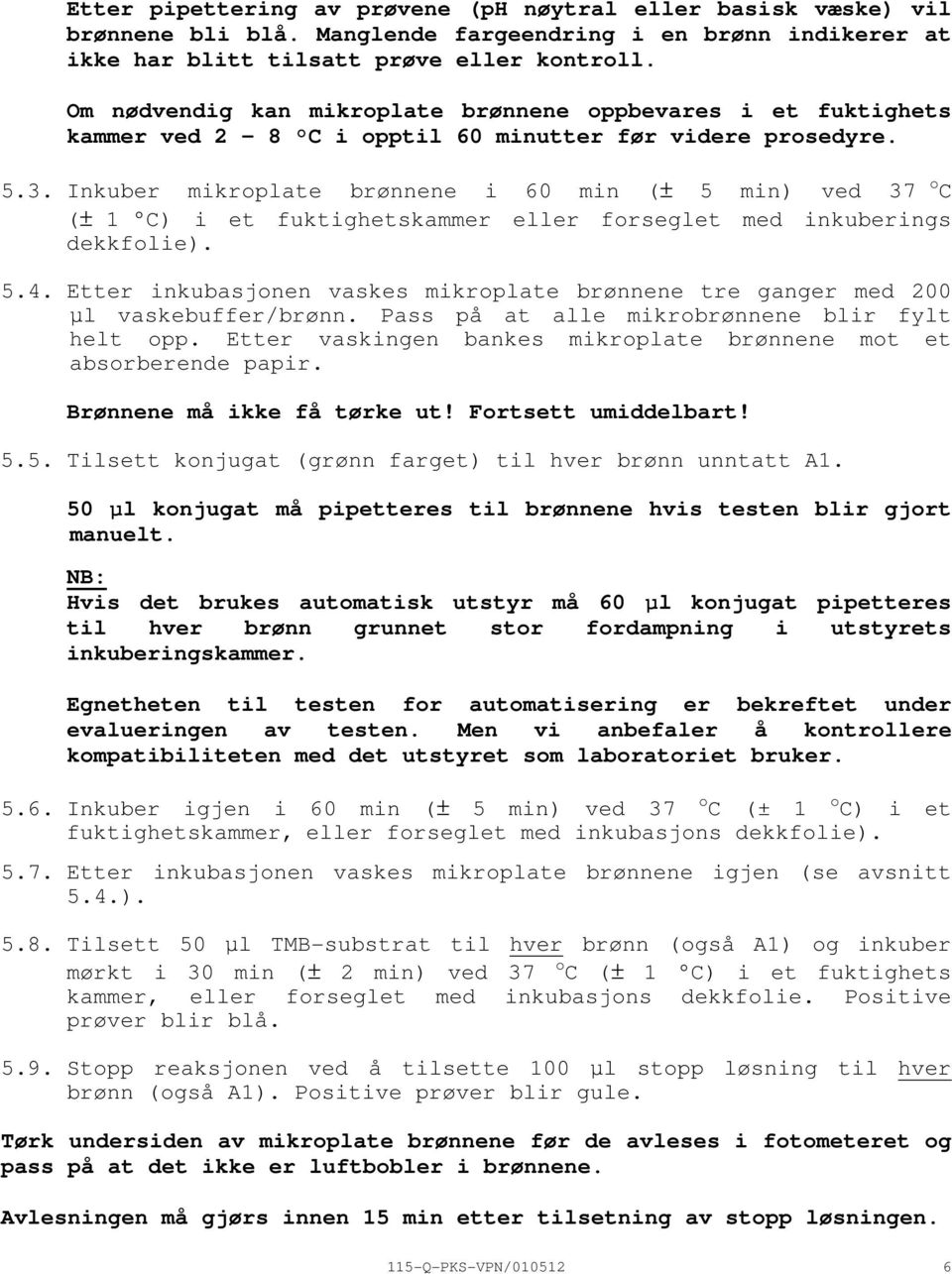 Inkuber mikroplate brønnene i 60 min (± 5 min) ved 37 o C (± 1 C) i et fuktighetskammer eller forseglet med inkuberings dekkfolie). 5.4.