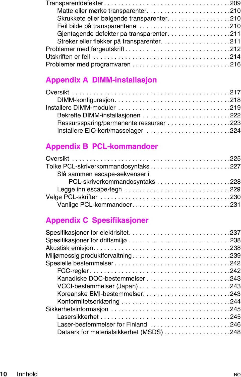 ..218 InstallereDIMM-moduler...219 Bekrefte DIMM-installasjonen.....222 Ressurssparing/permanente ressurser......223 InstallereEIO-kort/masselager...224 Appendix B PCL-kommandoer Oversikt.